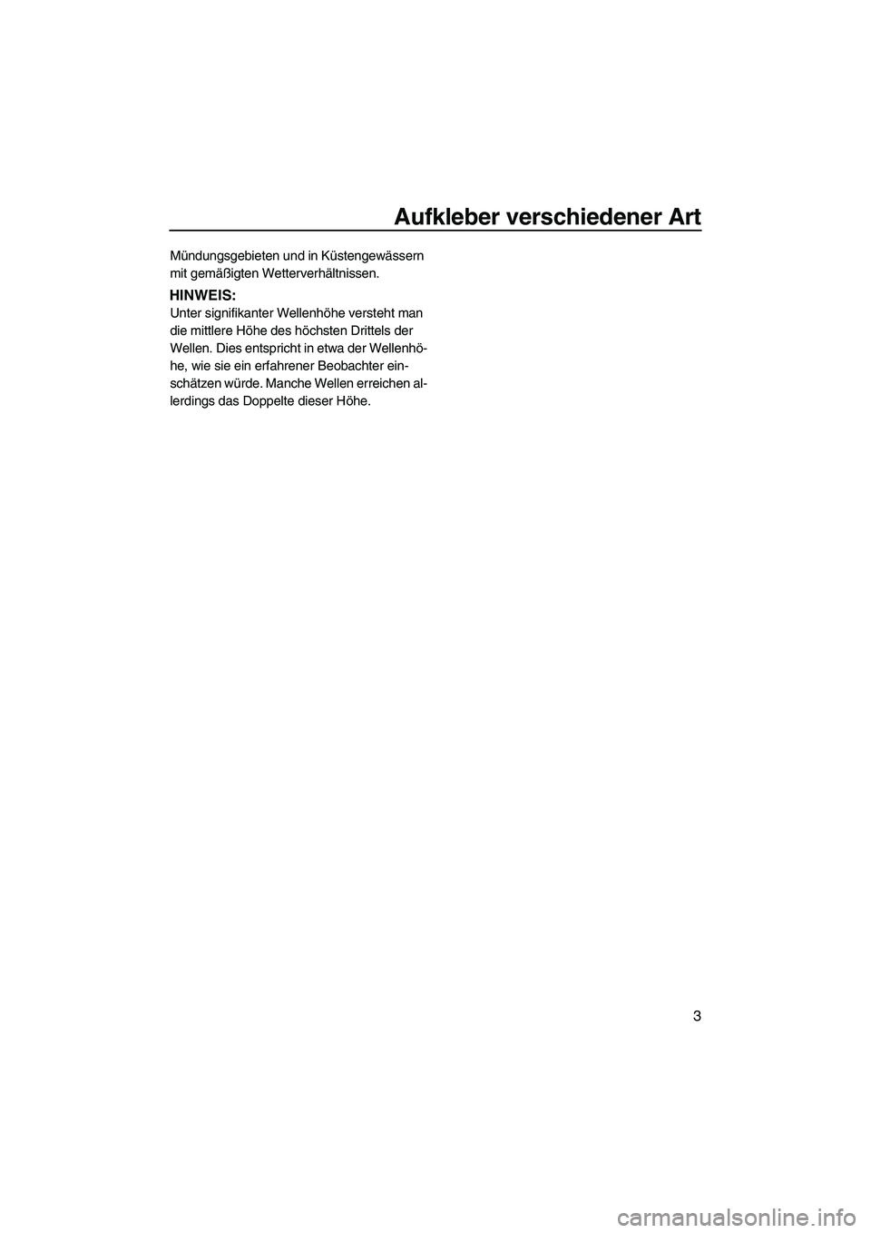 YAMAHA FZR SVHO 2010  Betriebsanleitungen (in German) Aufkleber verschiedener Art
3
Mündungsgebieten und in Küstengewässern 
mit gemäßigten Wetterverhältnissen.
HINWEIS:
Unter signifikanter Wellenhöhe versteht man 
die mittlere Höhe des höchsten