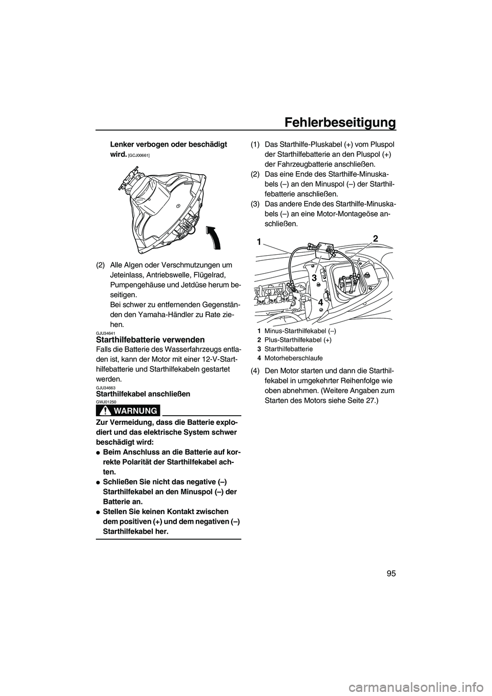 YAMAHA FZR SVHO 2010  Betriebsanleitungen (in German) Fehlerbeseitigung
95
Lenker verbogen oder beschädigt 
wird.
 [GCJ00661]
(2) Alle Algen oder Verschmutzungen um 
Jeteinlass, Antriebswelle, Flügelrad, 
Pumpengehäuse und Jetdüse herum be-
seitigen.