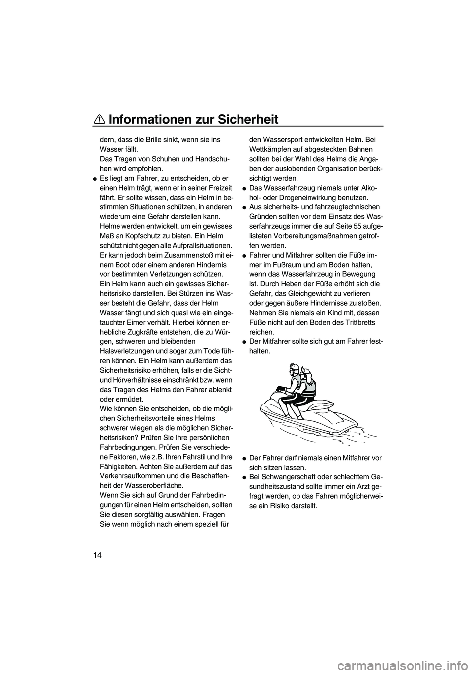 YAMAHA FZR SVHO 2010 Betriebsanleitungen (in German) Informationen zur Sicherheit
14
dern, dass die Brille sinkt, wenn sie ins
Wasser fällt.
Das Tragen von Schuhen und Handschu-
hen wird empfohlen.
Es liegt am Fahrer, zu entscheiden, ob er
einen Hel YAMAHA FZR SVHO 2010 Betriebsanleitungen (in German) Informationen zur Sicherheit
14
dern, dass die Brille sinkt, wenn sie ins
Wasser fällt.
Das Tragen von Schuhen und Handschu-
hen wird empfohlen.
Es liegt am Fahrer, zu entscheiden, ob er
einen Hel
