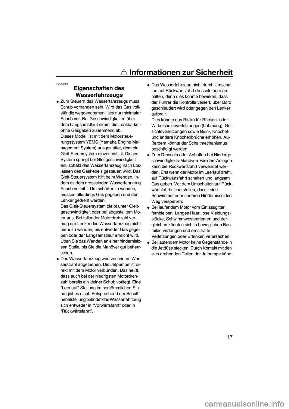 YAMAHA FZR SVHO 2010 Betriebsanleitungen (in German) Informationen zur Sicherheit
17
GJU30920
Eigenschaften des
Wasserfahrzeugs
Zum Steuern des Wasserfahrzeugs muss
Schub vorhanden sein. Wird das Gas voll-
ständig weggenommen, liegt nur minimaler
YAMAHA FZR SVHO 2010 Betriebsanleitungen (in German) Informationen zur Sicherheit
17
GJU30920
Eigenschaften des
Wasserfahrzeugs
Zum Steuern des Wasserfahrzeugs muss
Schub vorhanden sein. Wird das Gas voll-
ständig weggenommen, liegt nur minimaler