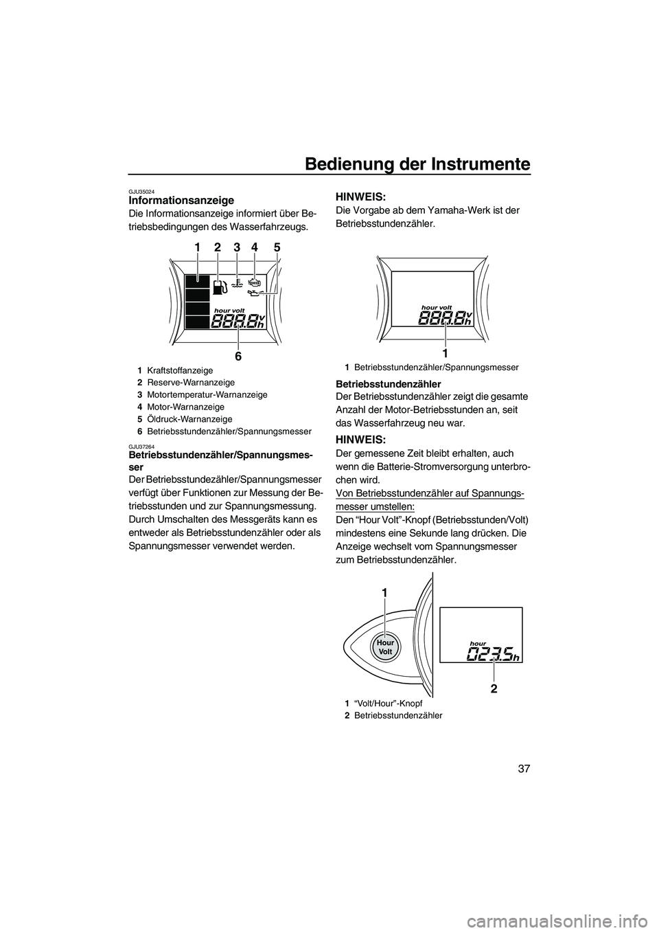 YAMAHA FZR SVHO 2010 Betriebsanleitungen (in German) Bedienung der Instrumente
37
GJU35024Informationsanzeige
Die Informationsanzeige informiert über Be-
triebsbedingungen des Wasserfahrzeugs.
GJU37264Betriebsstundenzähler/Spannungsmes-
ser
Der Betr YAMAHA FZR SVHO 2010 Betriebsanleitungen (in German) Bedienung der Instrumente
37
GJU35024Informationsanzeige
Die Informationsanzeige informiert über Be-
triebsbedingungen des Wasserfahrzeugs.
GJU37264Betriebsstundenzähler/Spannungsmes-
ser
Der Betr