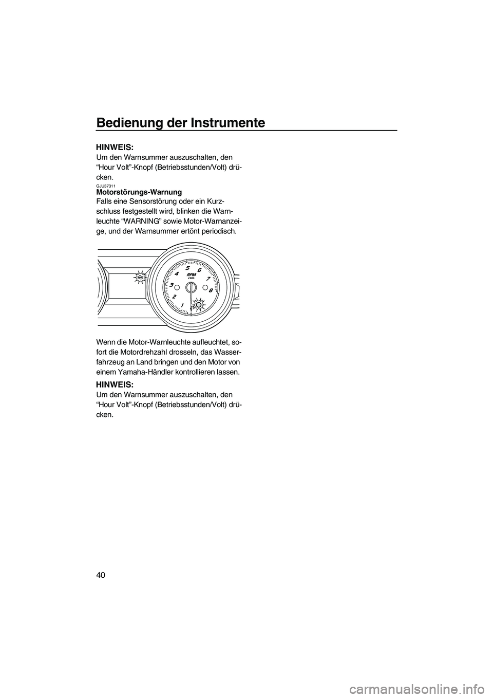 YAMAHA FZR SVHO 2010  Betriebsanleitungen (in German) Bedienung der Instrumente
40
HINWEIS:
Um den Warnsummer auszuschalten, den 
“Hour Volt”-Knopf (Betriebsstunden/Volt) drü-
cken.
GJU37311Motorstörungs-Warnung 
Falls eine Sensorstörung oder ein 