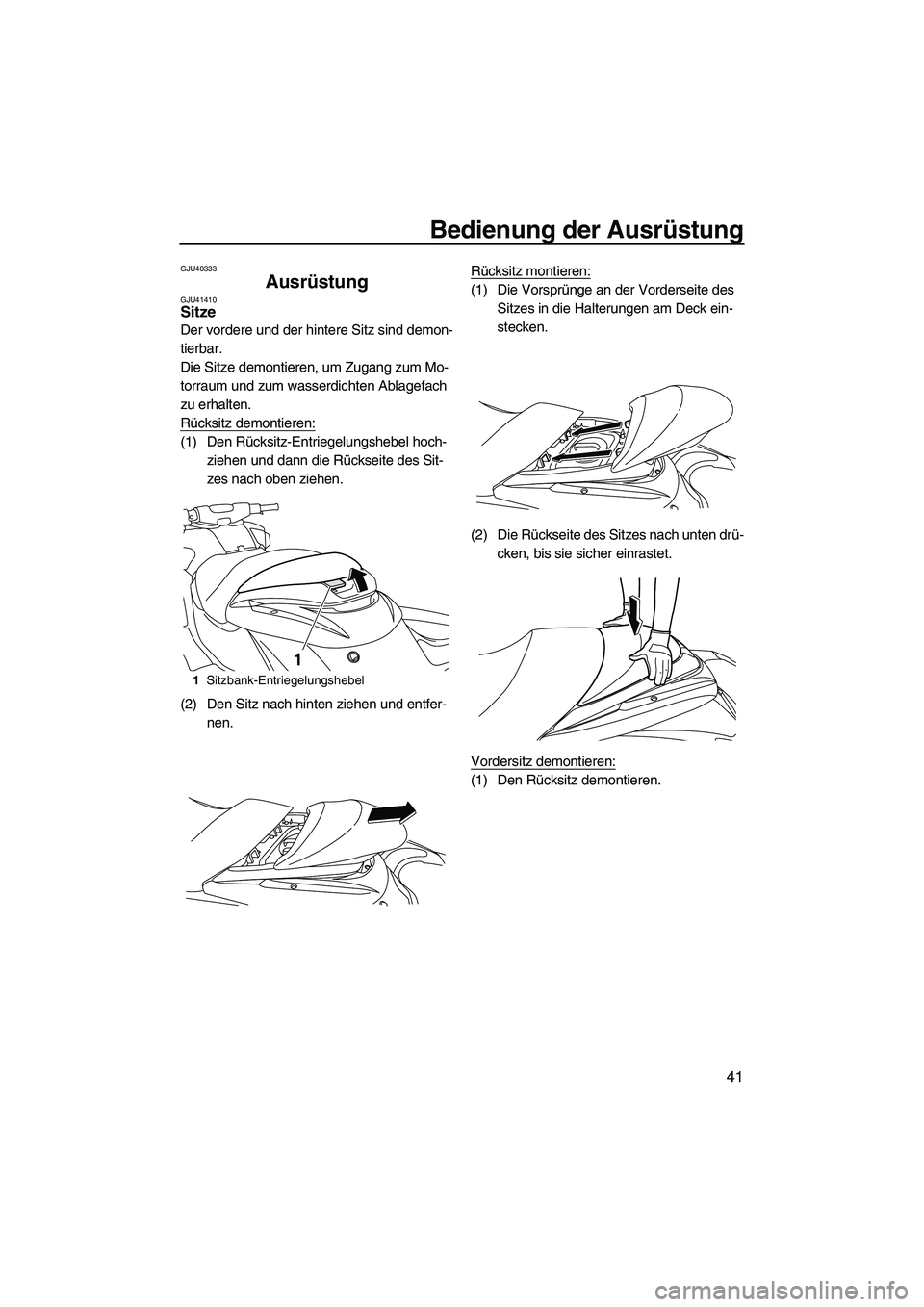 YAMAHA FZR SVHO 2010  Betriebsanleitungen (in German) Bedienung der Ausrüstung
41
GJU40333
Ausrüstung GJU41410Sitze 
Der vordere und der hintere Sitz sind demon-
tierbar.
Die Sitze demontieren, um Zugang zum Mo-
torraum und zum wasserdichten Ablagefach