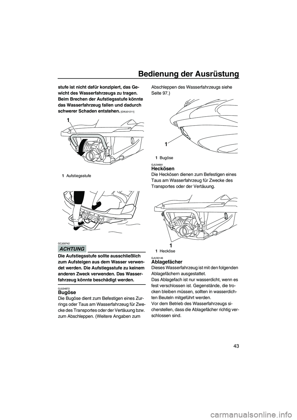 YAMAHA FZR SVHO 2010 Betriebsanleitungen (in German) Bedienung der Ausrüstung
43
stufe ist nicht dafür konzipiert, das Ge-
wicht des Wasserfahrzeugs zu tragen.
Beim Brechen der Aufstiegsstufe könnte
das Wasserfahrzeug fallen und dadurch
schwerer S YAMAHA FZR SVHO 2010 Betriebsanleitungen (in German) Bedienung der Ausrüstung
43
stufe ist nicht dafür konzipiert, das Ge-
wicht des Wasserfahrzeugs zu tragen.
Beim Brechen der Aufstiegsstufe könnte
das Wasserfahrzeug fallen und dadurch
schwerer S