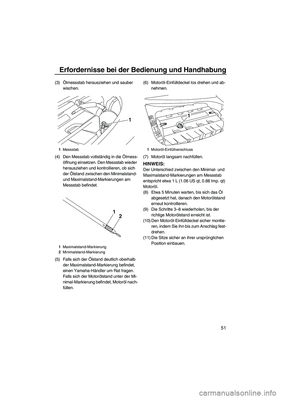 YAMAHA FZR SVHO 2010 Betriebsanleitungen (in German) Erfordernisse bei der Bedienung und Handhabung
51
(3)Ölmessstab herausziehen und sauber
wischen.
(4) Den Messstab vollständig in die Ölmess-
öffnung einsetzen. Den Messstab wieder
herausziehen u YAMAHA FZR SVHO 2010 Betriebsanleitungen (in German) Erfordernisse bei der Bedienung und Handhabung
51
(3)Ölmessstab herausziehen und sauber
wischen.
(4) Den Messstab vollständig in die Ölmess-
öffnung einsetzen. Den Messstab wieder
herausziehen u