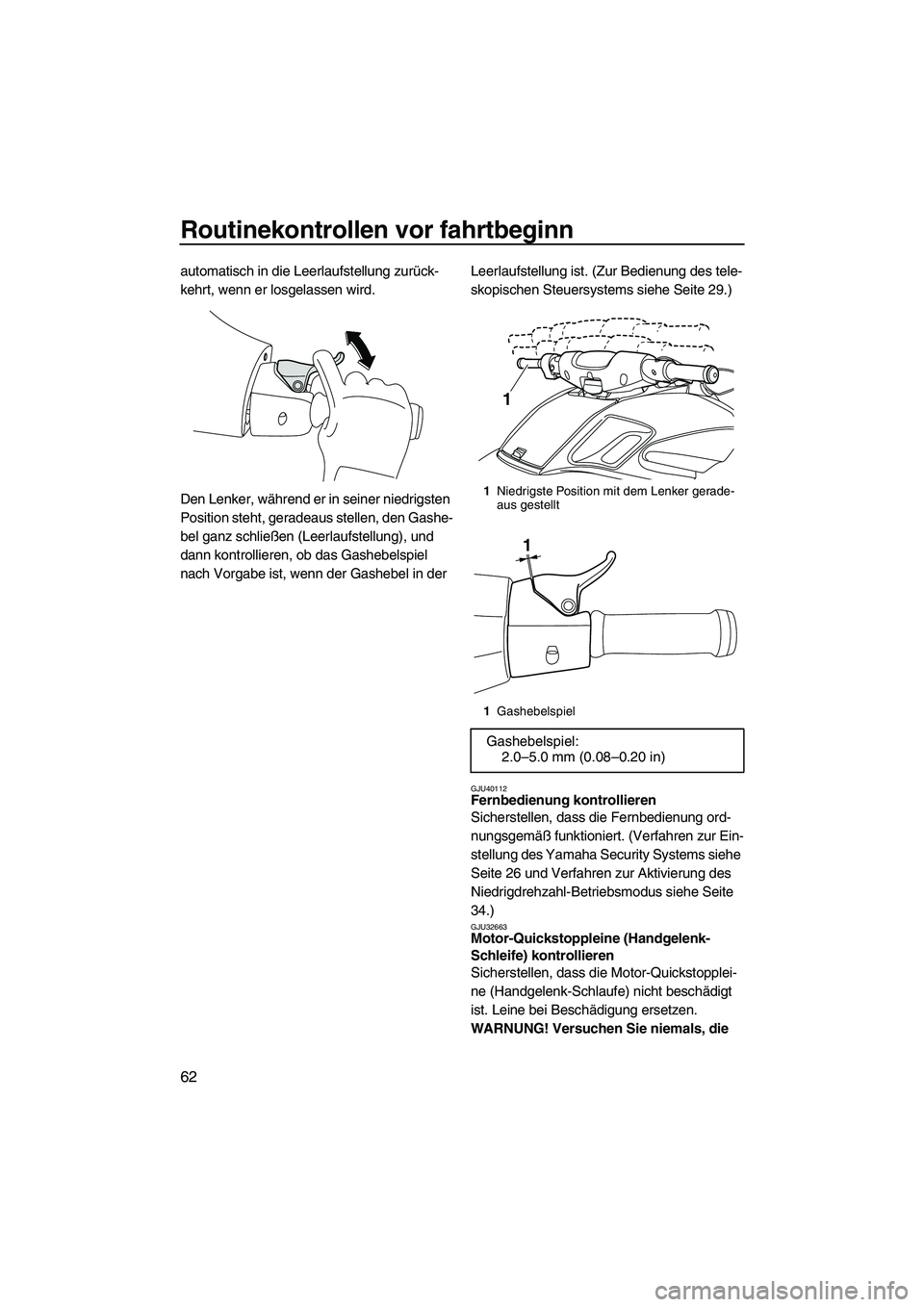 YAMAHA FZR SVHO 2010 Betriebsanleitungen (in German) Routinekontrollen vor fahrtbeginn
62
automatisch in die Leerlaufstellung zurück-
kehrt, wenn er losgelassen wird.
Den Lenker, während er in seiner niedrigsten
Position steht, geradeaus stellen, den YAMAHA FZR SVHO 2010 Betriebsanleitungen (in German) Routinekontrollen vor fahrtbeginn
62
automatisch in die Leerlaufstellung zurück-
kehrt, wenn er losgelassen wird.
Den Lenker, während er in seiner niedrigsten
Position steht, geradeaus stellen, den