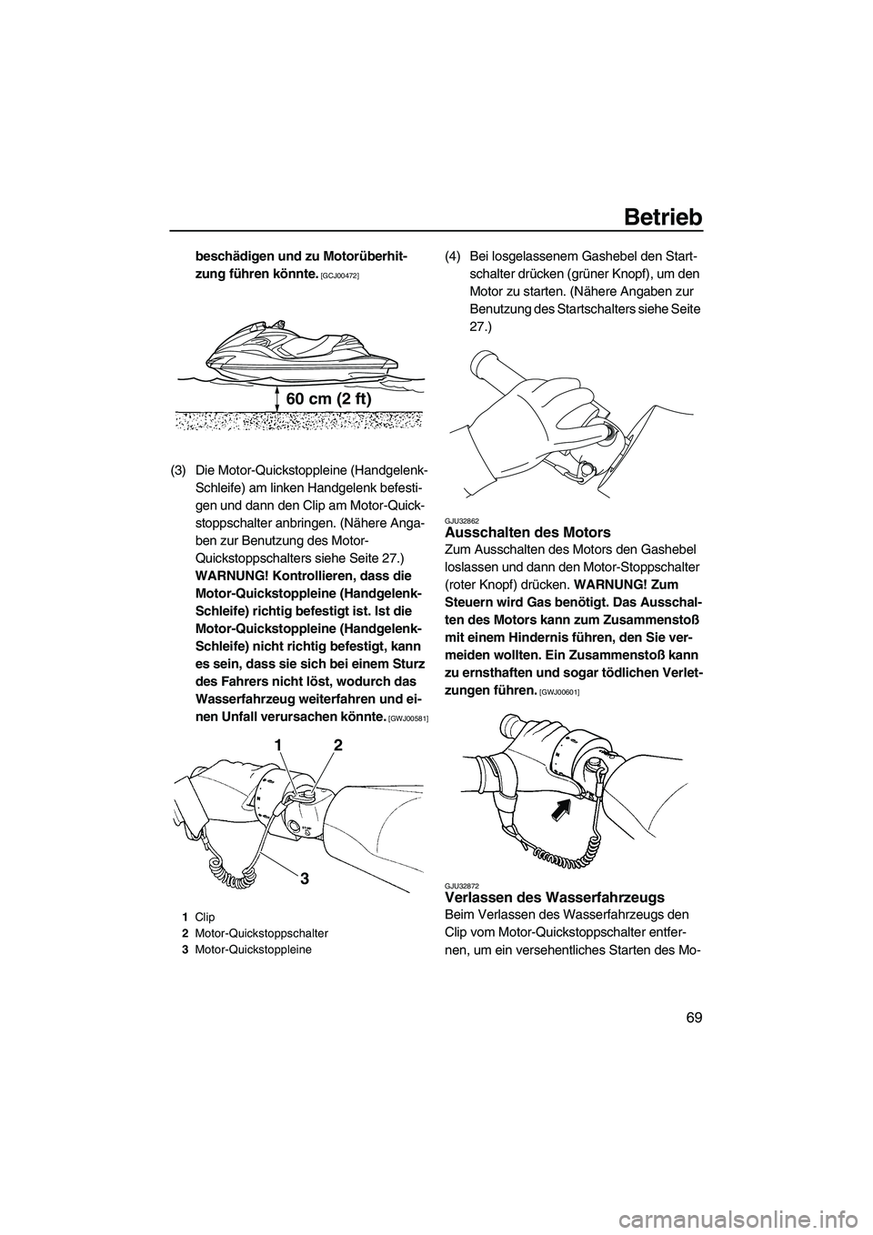 YAMAHA FZR SVHO 2010  Betriebsanleitungen (in German) Betrieb
69
beschädigen und zu Motorüberhit-
zung führen könnte.
 [GCJ00472]
(3) Die Motor-Quickstoppleine (Handgelenk-
Schleife) am linken Handgelenk befesti-
gen und dann den Clip am Motor-Quick-