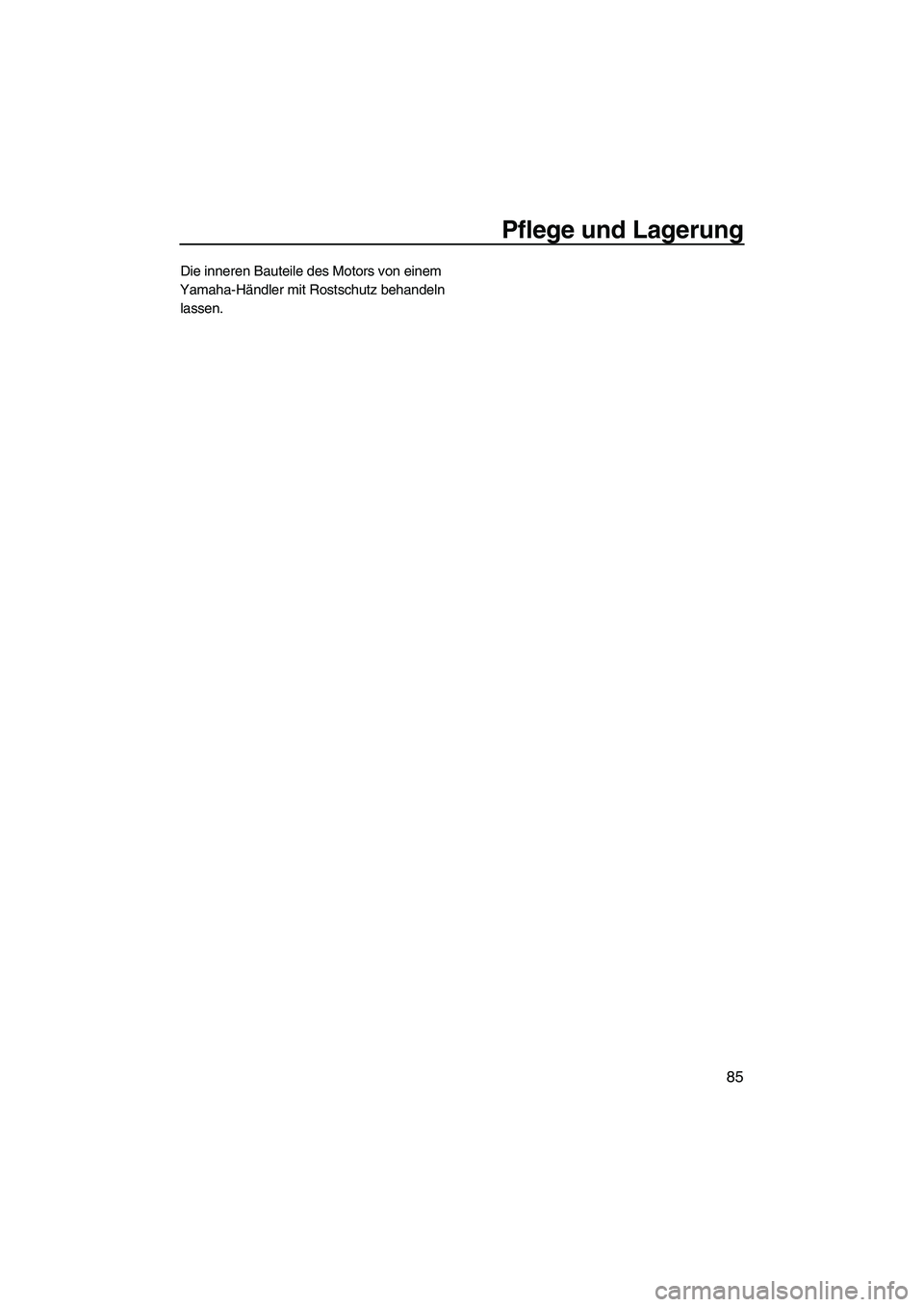YAMAHA FZR SVHO 2010  Betriebsanleitungen (in German) Pflege und Lagerung
85
Die inneren Bauteile des Motors von einem 
Yamaha-Händler mit Rostschutz behandeln 
lassen.
UF2R71G0.book  Page 85  Thursday, July 16, 2009  1:19 PM 