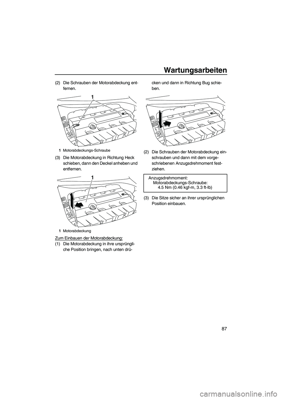 YAMAHA FZR SVHO 2010  Betriebsanleitungen (in German) Wartungsarbeiten
87
(2) Die Schrauben der Motorabdeckung ent-
fernen.
(3) Die Motorabdeckung in Richtung Heck 
schieben, dann den Deckel anheben und 
entfernen.
Zum Einbauen der Motorabdeckung:
(1) Di