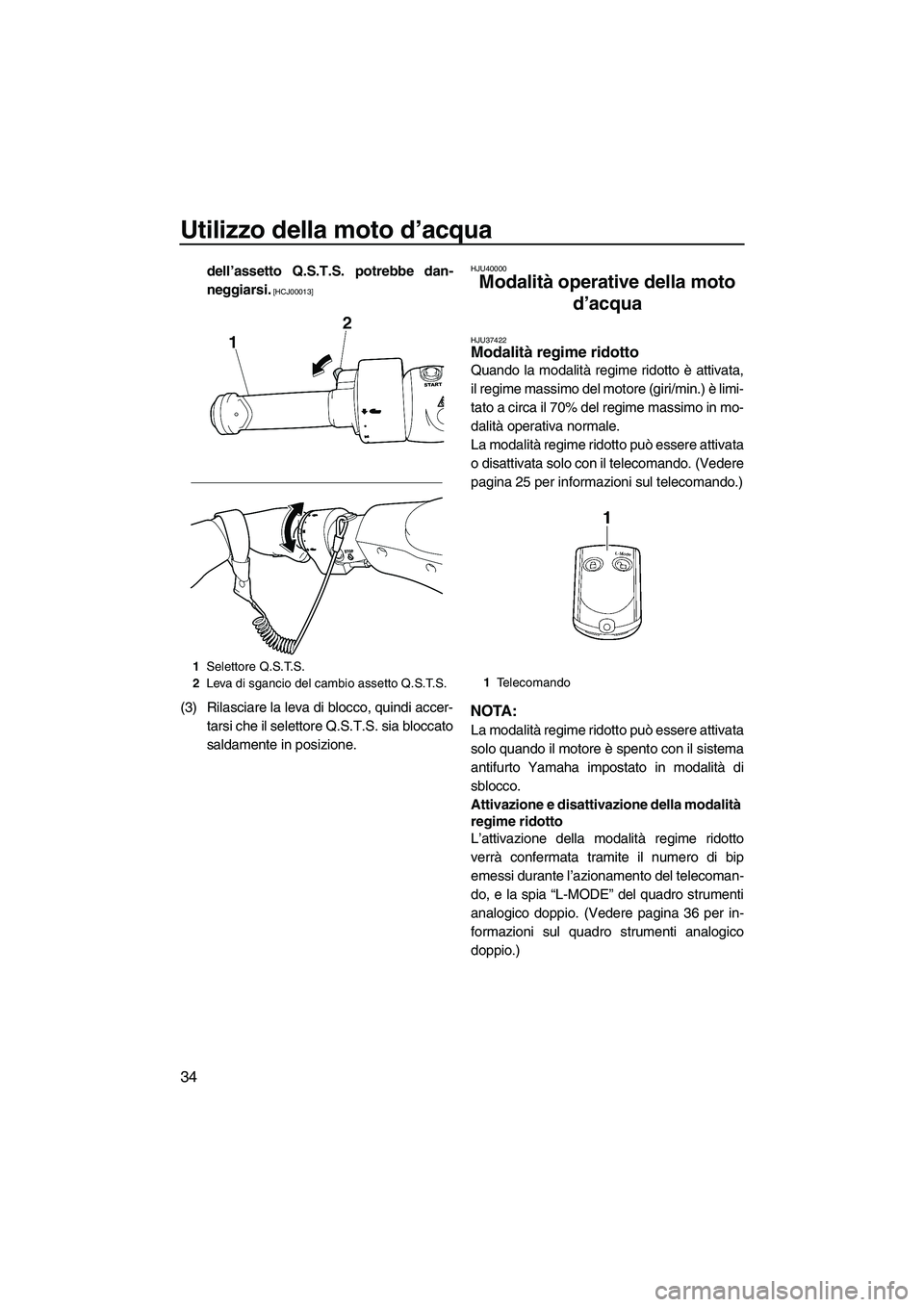 YAMAHA FZR SVHO 2010  Manuale duso (in Italian) Utilizzo della moto d’acqua
34
dell’assetto Q.S.T.S. potrebbe dan-
neggiarsi.
 [HCJ00013]
(3) Rilasciare la leva di blocco, quindi accer-
tarsi che il selettore Q.S.T.S. sia bloccato
saldamente in