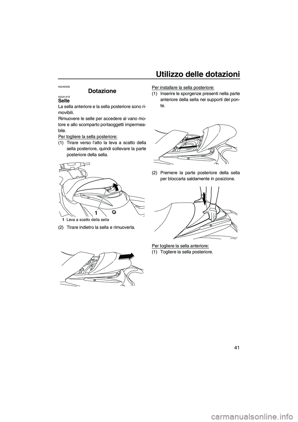 YAMAHA FZR SVHO 2010  Manuale duso (in Italian) Utilizzo delle dotazioni
41
HJU40333
Dotazione HJU41410Selle 
La sella anteriore e la sella posteriore sono ri-
movibili.
Rimuovere le selle per accedere al vano mo-
tore e allo scomparto portaoggetti