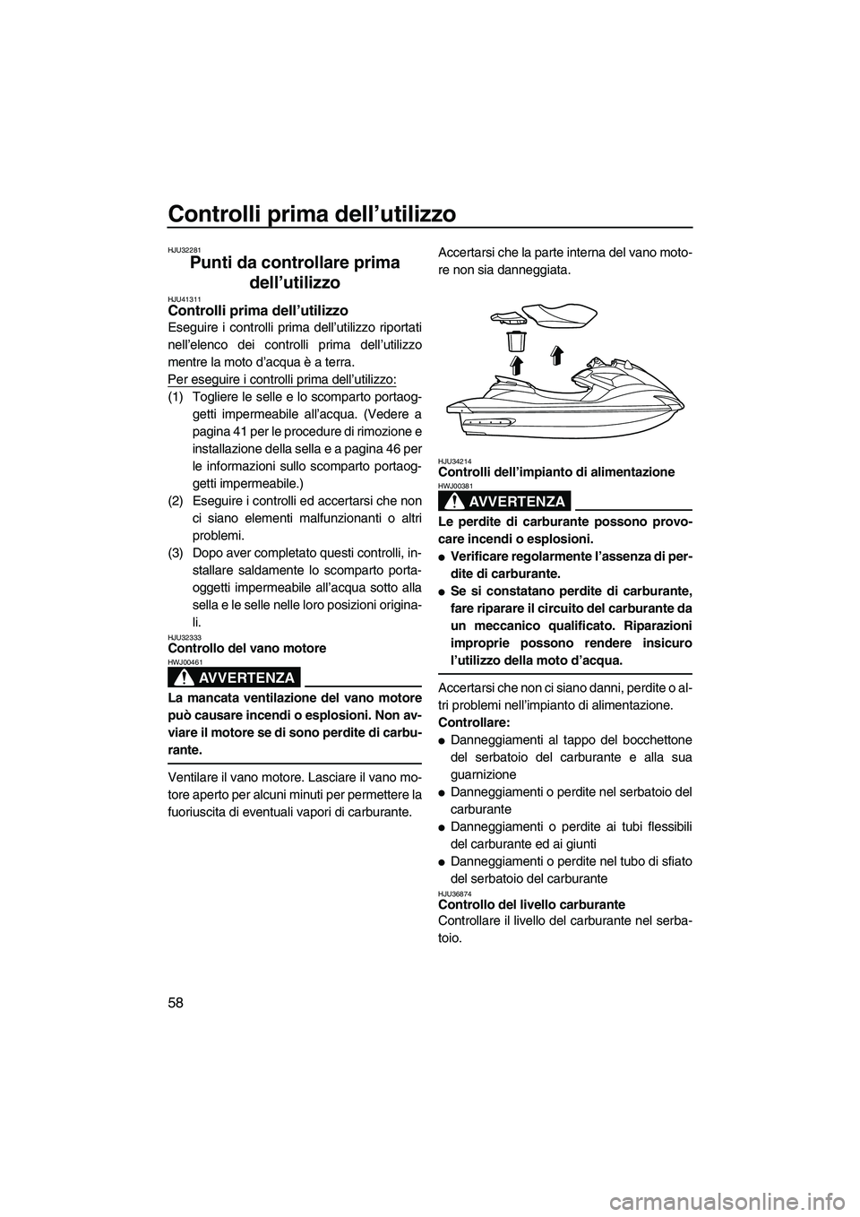 YAMAHA FZR SVHO 2010  Manuale duso (in Italian) Controlli prima dell’utilizzo
58
HJU32281
Punti da controllare prima 
dell’utilizzo 
HJU41311Controlli prima dell’utilizzo 
Eseguire i controlli prima dell’utilizzo riportati
nell’elenco dei