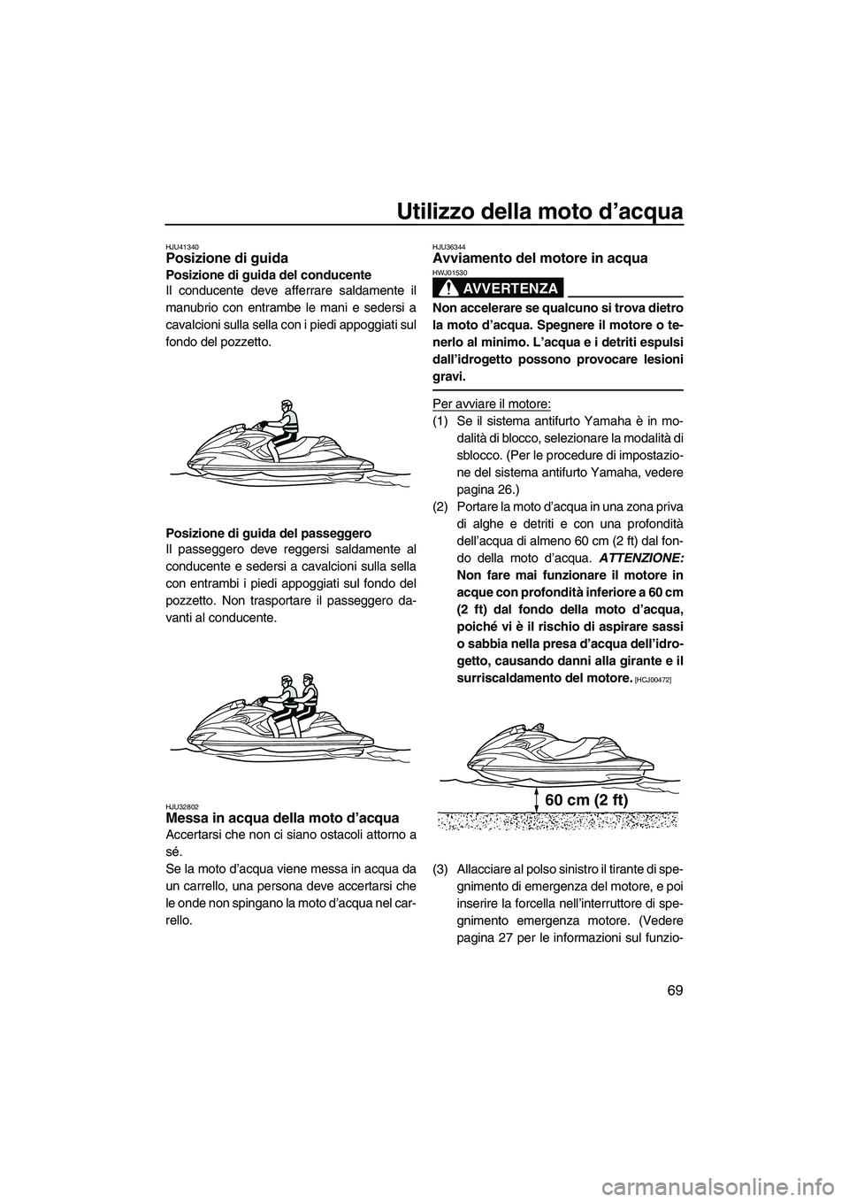 YAMAHA FZR SVHO 2010  Manuale duso (in Italian) Utilizzo della moto d’acqua
69
HJU41340Posizione di guida 
Posizione di guida del conducente
Il conducente deve afferrare saldamente il
manubrio con entrambe le mani e sedersi a
cavalcioni sulla sel