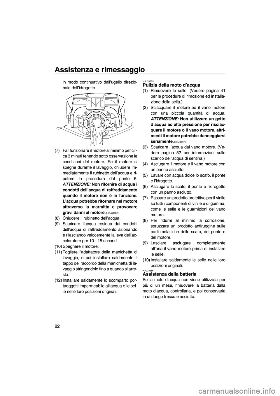 YAMAHA FZR SVHO 2010  Manuale duso (in Italian) Assistenza e rimessaggio
82
in modo continuativo dall’ugello direzio-
nale dell’idrogetto.
(7) Far funzionare il motore al minimo per cir-
ca 3 minuti tenendo sotto osservazione le
condizioni del 