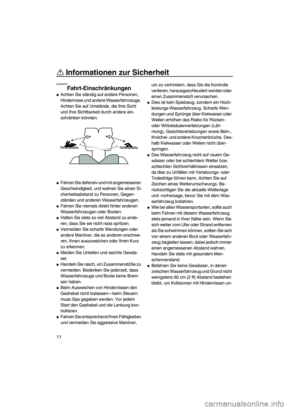 YAMAHA FZR 2009 Betriebsanleitungen (in German) Informationen zur Sicherheit
11
GJU30761
Fahrt-Einschränkungen
Achten Sie ständig auf andere Personen,
Hindernisse und andere Wasserfahrzeuge.
Achten Sie auf Umstände, die Ihre Sicht
und Ihre YAMAHA FZR 2009 Betriebsanleitungen (in German) Informationen zur Sicherheit
11
GJU30761
Fahrt-Einschränkungen
Achten Sie ständig auf andere Personen,
Hindernisse und andere Wasserfahrzeuge.
Achten Sie auf Umstände, die Ihre Sicht
und Ihre