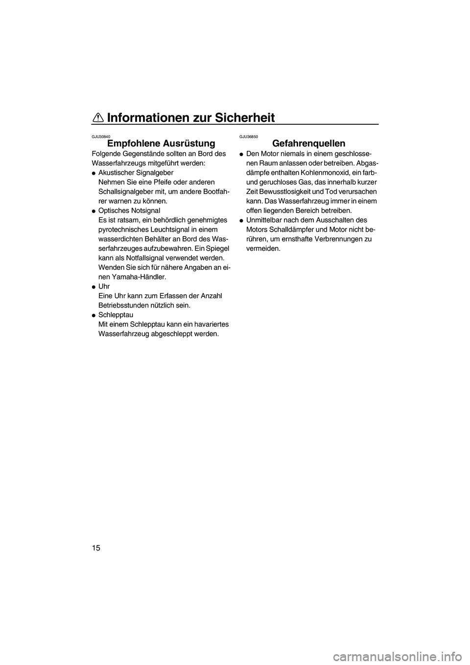 YAMAHA FZR 2009 Betriebsanleitungen (in German) Informationen zur Sicherheit
15
GJU30840
Empfohlene Ausrüstung
Folgende Gegenstände sollten an Bord des
Wasserfahrzeugs mitgeführt werden:
Akustischer Signalgeber
Nehmen Sie eine Pfeife oder and YAMAHA FZR 2009 Betriebsanleitungen (in German) Informationen zur Sicherheit
15
GJU30840
Empfohlene Ausrüstung
Folgende Gegenstände sollten an Bord des
Wasserfahrzeugs mitgeführt werden:
Akustischer Signalgeber
Nehmen Sie eine Pfeife oder and