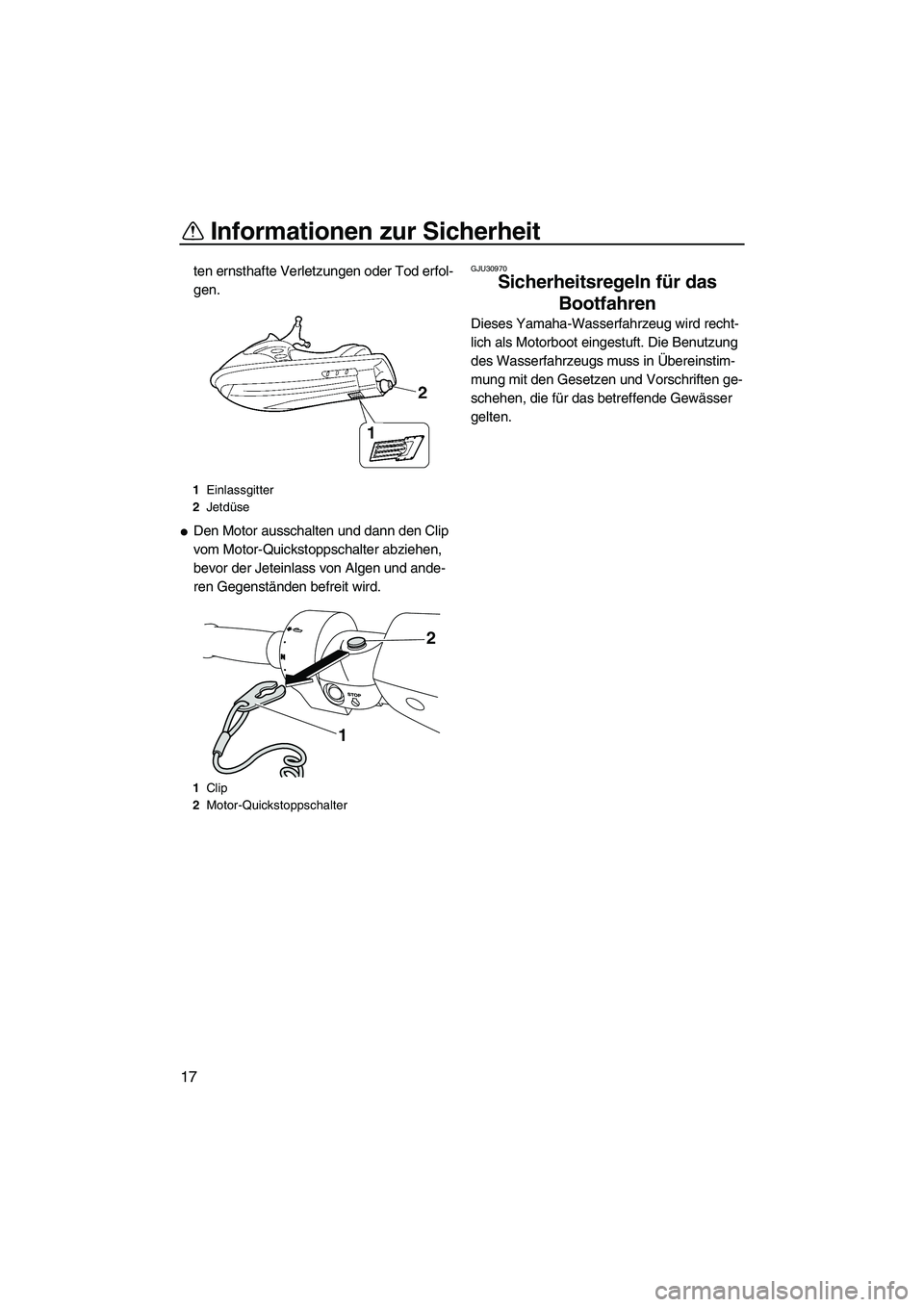 YAMAHA FZR SVHO 2009  Betriebsanleitungen (in German) Informationen zur Sicherheit
17
ten ernsthafte Verletzungen oder Tod erfol-
gen.
Den Motor ausschalten und dann den Clip 
vom Motor-Quickstoppschalter abziehen, 
bevor der Jeteinlass von Algen und an