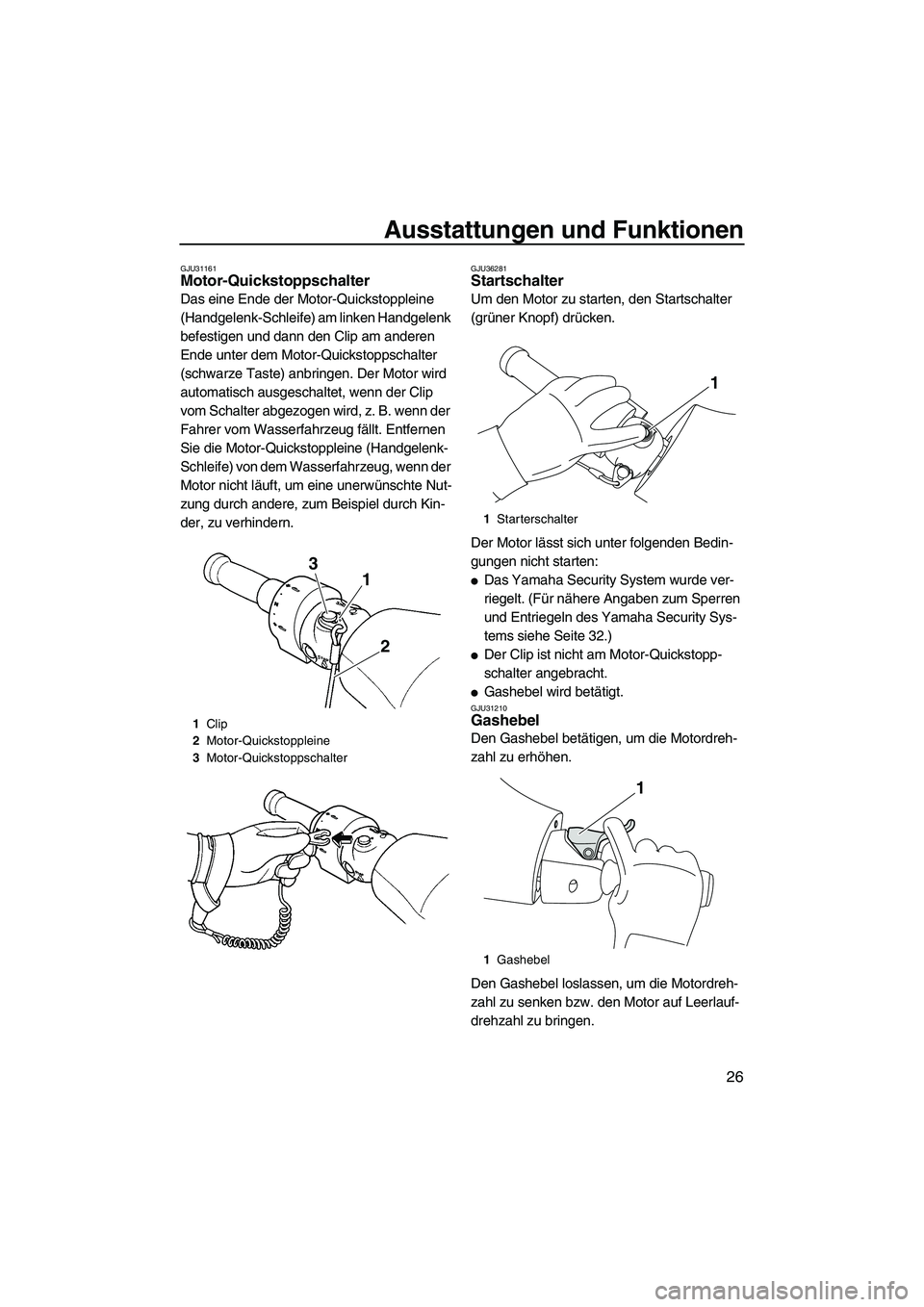 YAMAHA FZR 2009 Betriebsanleitungen (in German) Ausstattungen und Funktionen
26
GJU31161Motor-Quickstoppschalter
Das eine Ende der Motor-Quickstoppleine
(Handgelenk-Schleife) am linken Handgelenk
befestigen und dann den Clip am anderen
Ende unt YAMAHA FZR 2009 Betriebsanleitungen (in German) Ausstattungen und Funktionen
26
GJU31161Motor-Quickstoppschalter
Das eine Ende der Motor-Quickstoppleine
(Handgelenk-Schleife) am linken Handgelenk
befestigen und dann den Clip am anderen
Ende unt