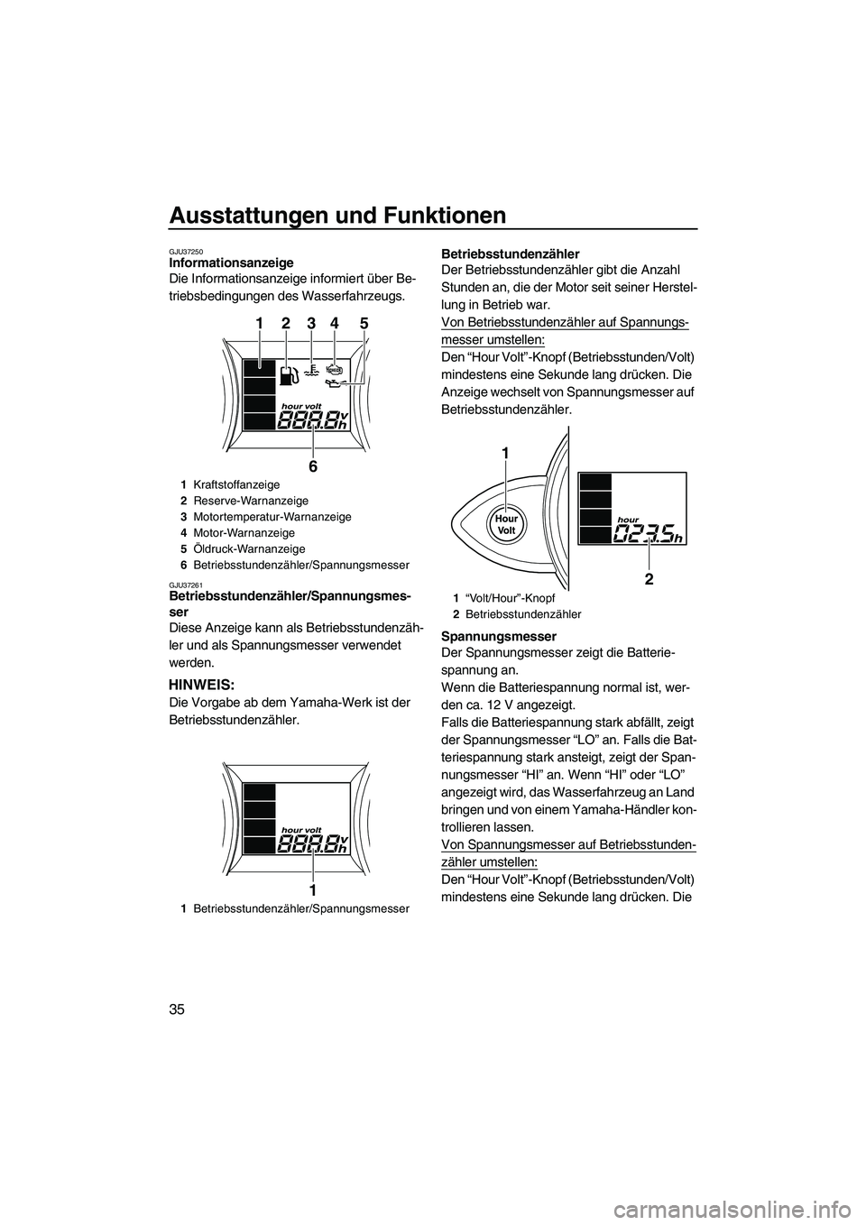 YAMAHA FZR 2009 Betriebsanleitungen (in German) Ausstattungen und Funktionen
35
GJU37250Informationsanzeige
Die Informationsanzeige informiert über Be-
triebsbedingungen des Wasserfahrzeugs.
GJU37261Betriebsstundenzähler/Spannungsmes-
ser
Diese YAMAHA FZR 2009 Betriebsanleitungen (in German) Ausstattungen und Funktionen
35
GJU37250Informationsanzeige
Die Informationsanzeige informiert über Be-
triebsbedingungen des Wasserfahrzeugs.
GJU37261Betriebsstundenzähler/Spannungsmes-
ser
Diese