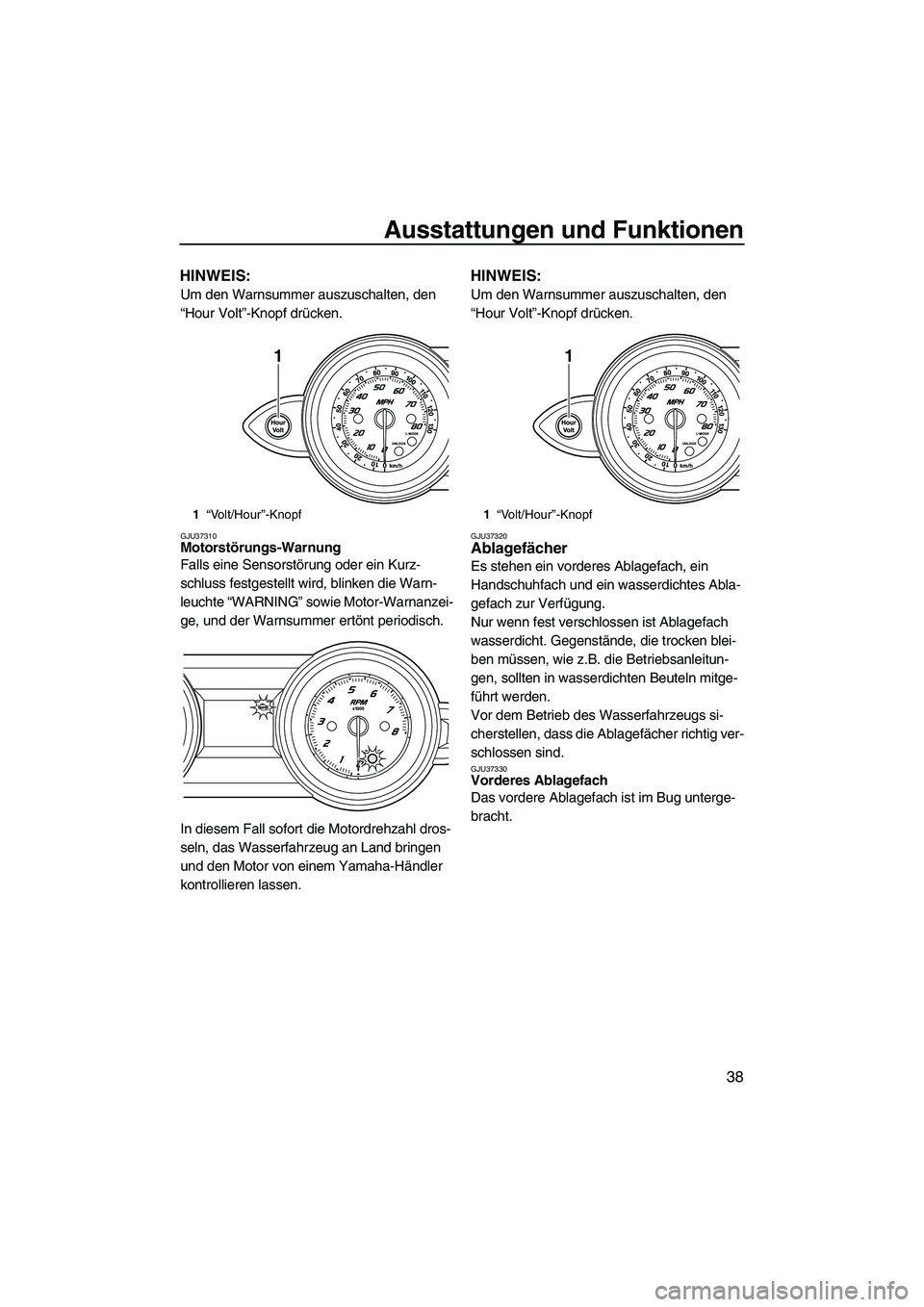 YAMAHA FZR 2009 Betriebsanleitungen (in German) Ausstattungen und Funktionen
38
HINWEIS:
Um den Warnsummer auszuschalten, den
“Hour Volt”-Knopf drücken.
GJU37310Motorstörungs-Warnung
Falls eine Sensorstörung oder ein Kurz-
schluss festgest YAMAHA FZR 2009 Betriebsanleitungen (in German) Ausstattungen und Funktionen
38
HINWEIS:
Um den Warnsummer auszuschalten, den
“Hour Volt”-Knopf drücken.
GJU37310Motorstörungs-Warnung
Falls eine Sensorstörung oder ein Kurz-
schluss festgest