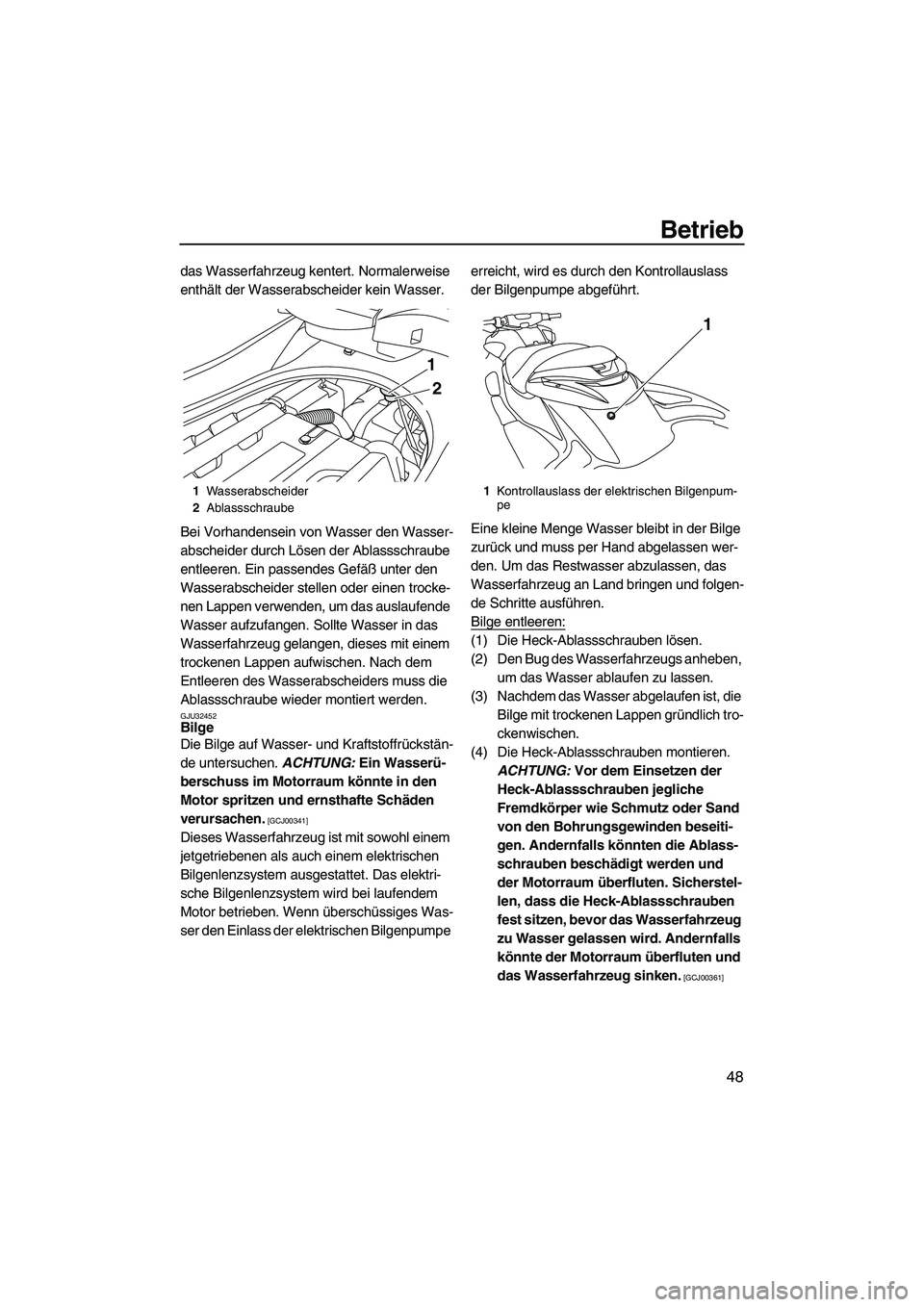 YAMAHA FZR 2009 Betriebsanleitungen (in German) Betrieb
48
das Wasserfahrzeug kentert. Normalerweise
enthält der Wasserabscheider kein Wasser.
Bei Vorhandensein von Wasser den Wasser-
abscheider durch Lösen der Ablassschraube
entleeren. Ein pas YAMAHA FZR 2009 Betriebsanleitungen (in German) Betrieb
48
das Wasserfahrzeug kentert. Normalerweise
enthält der Wasserabscheider kein Wasser.
Bei Vorhandensein von Wasser den Wasser-
abscheider durch Lösen der Ablassschraube
entleeren. Ein pas