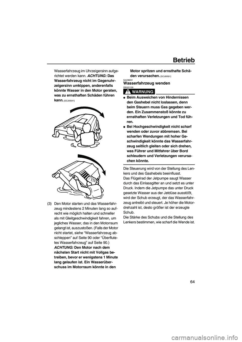 YAMAHA FZR 2009 Betriebsanleitungen (in German) Betrieb
64
Wasserfahrzeug im Uhrzeigersinn aufge-
richtet werden kann. ACHTUNG: Das
Wasserfahrzeug nicht im Gegenuhr-
zeigersinn umkippen, anderenfalls
könnte Wasser in den Motor geraten,
was zu e YAMAHA FZR 2009 Betriebsanleitungen (in German) Betrieb
64
Wasserfahrzeug im Uhrzeigersinn aufge-
richtet werden kann. ACHTUNG: Das
Wasserfahrzeug nicht im Gegenuhr-
zeigersinn umkippen, anderenfalls
könnte Wasser in den Motor geraten,
was zu e