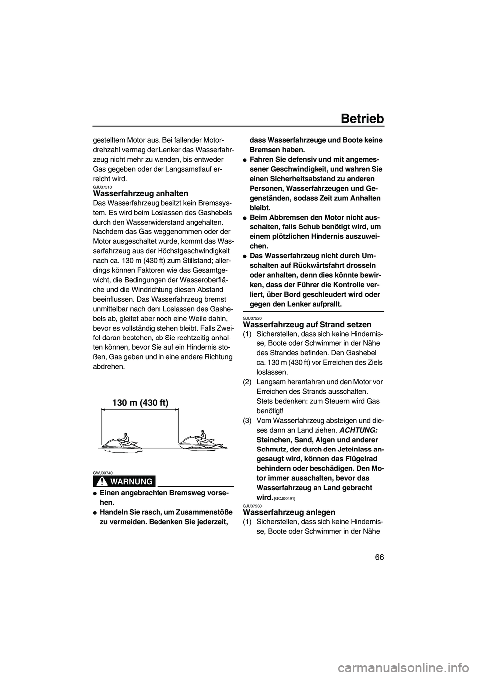 YAMAHA FZR 2009 Betriebsanleitungen (in German) Betrieb
66
gestelltem Motor aus. Bei fallender Motor-
drehzahl vermag der Lenker das Wasserfahr-
zeug nicht mehr zu wenden, bis entweder
Gas gegeben oder der Langsamstlauf er-
reicht wird.
GJU37510Wa YAMAHA FZR 2009 Betriebsanleitungen (in German) Betrieb
66
gestelltem Motor aus. Bei fallender Motor-
drehzahl vermag der Lenker das Wasserfahr-
zeug nicht mehr zu wenden, bis entweder
Gas gegeben oder der Langsamstlauf er-
reicht wird.
GJU37510Wa