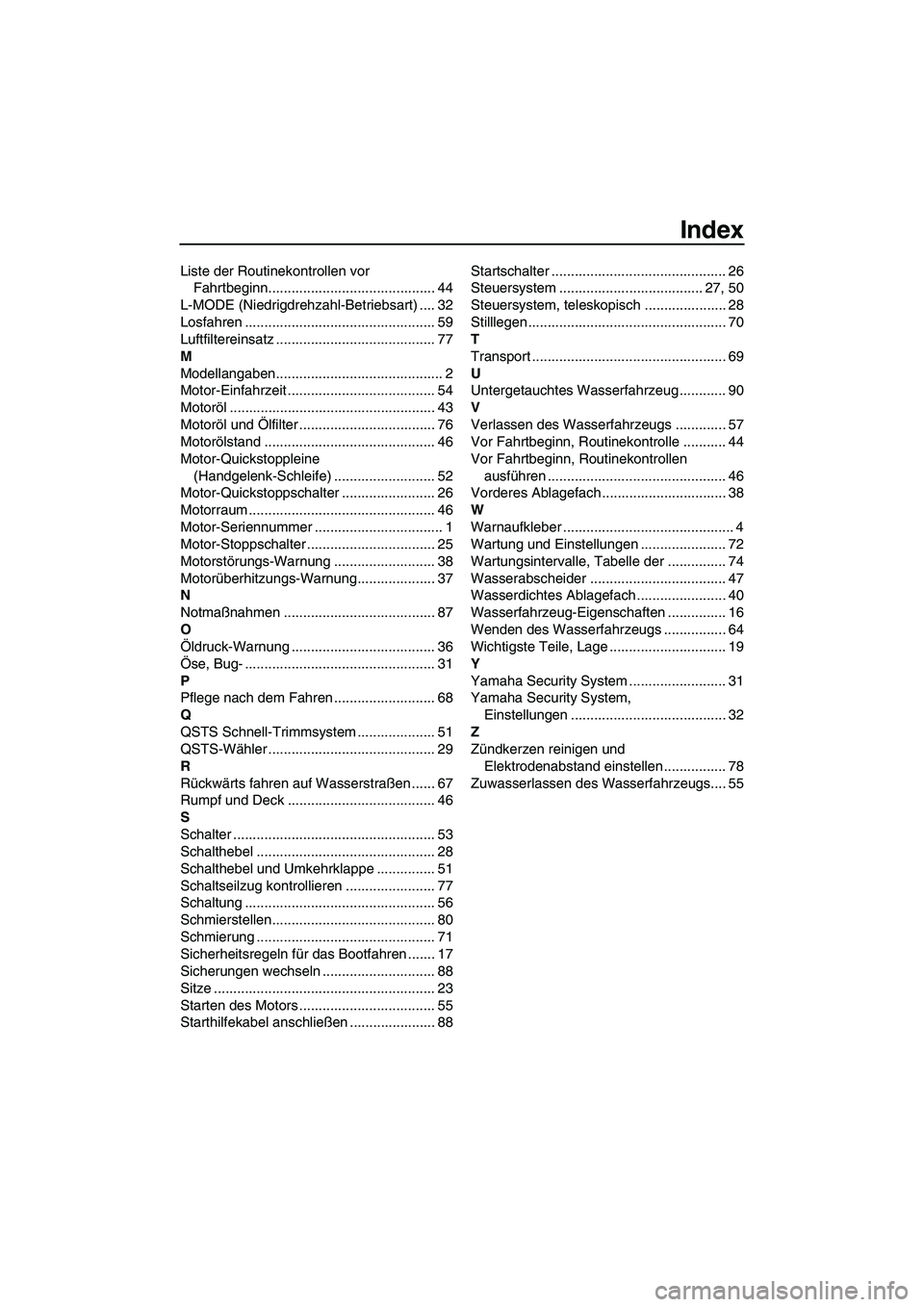 YAMAHA FZR 2009 Betriebsanleitungen (in German) Index
Liste der Routinekontrollen vor
Fahrtbeginn........................................... 44
L-MODE (Niedrigdrehzahl-Betriebsart) .... 32
Losfahren ................................................ YAMAHA FZR 2009 Betriebsanleitungen (in German) Index
Liste der Routinekontrollen vor
Fahrtbeginn........................................... 44
L-MODE (Niedrigdrehzahl-Betriebsart) .... 32
Losfahren ................................................