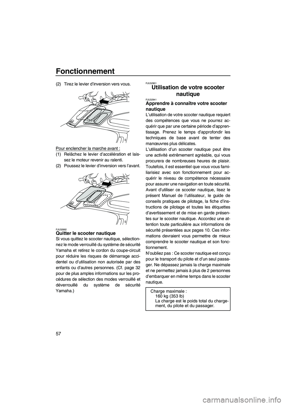 YAMAHA FZR 2009  Notices Demploi (in French) Fonctionnement
57
(2) Tirez le levier d’inversion vers vous.
Pour enclencher la marche avant :
(1) Relâchez le levier d’accélération et lais-
sez le moteur revenir au ralenti.
(2) Poussez le le