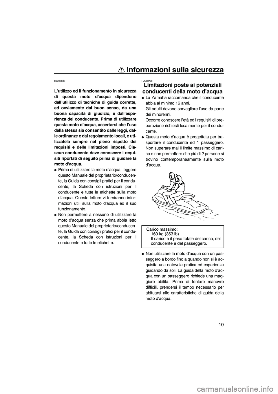 YAMAHA FZR SVHO 2009 Manuale duso (in Italian) Informazioni sulla sicurezza
10
HJU30682
L’utilizzo ed il funzionamento in sicurezza
di questa moto d’acqua dipendono
dall’utilizzo di tecniche di guida corrette,
ed ovviamente dal buon senso, d YAMAHA FZR SVHO 2009 Manuale duso (in Italian) Informazioni sulla sicurezza
10
HJU30682
L’utilizzo ed il funzionamento in sicurezza
di questa moto d’acqua dipendono
dall’utilizzo di tecniche di guida corrette,
ed ovviamente dal buon senso, d