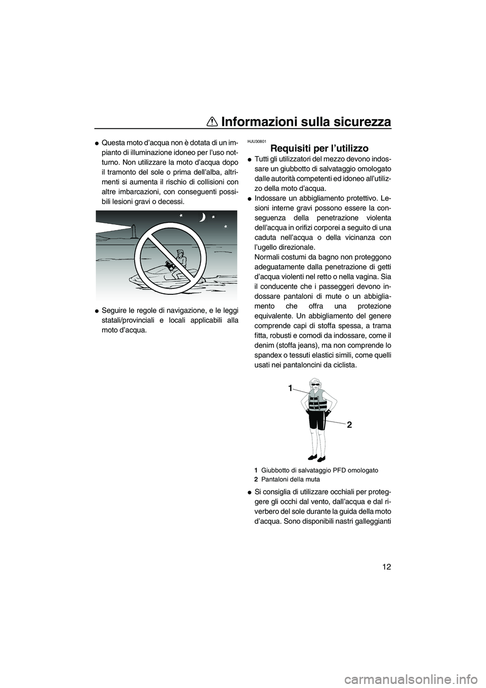 YAMAHA FZR SVHO 2009 Manuale duso (in Italian) Informazioni sulla sicurezza
12
Questa moto d’acqua non è dotata di un im-
pianto di illuminazione idoneo per l’uso not-
turno. Non utilizzare la moto d’acqua dopo
il tramonto del sole o prima YAMAHA FZR SVHO 2009 Manuale duso (in Italian) Informazioni sulla sicurezza
12
Questa moto d’acqua non è dotata di un im-
pianto di illuminazione idoneo per l’uso not-
turno. Non utilizzare la moto d’acqua dopo
il tramonto del sole o prima