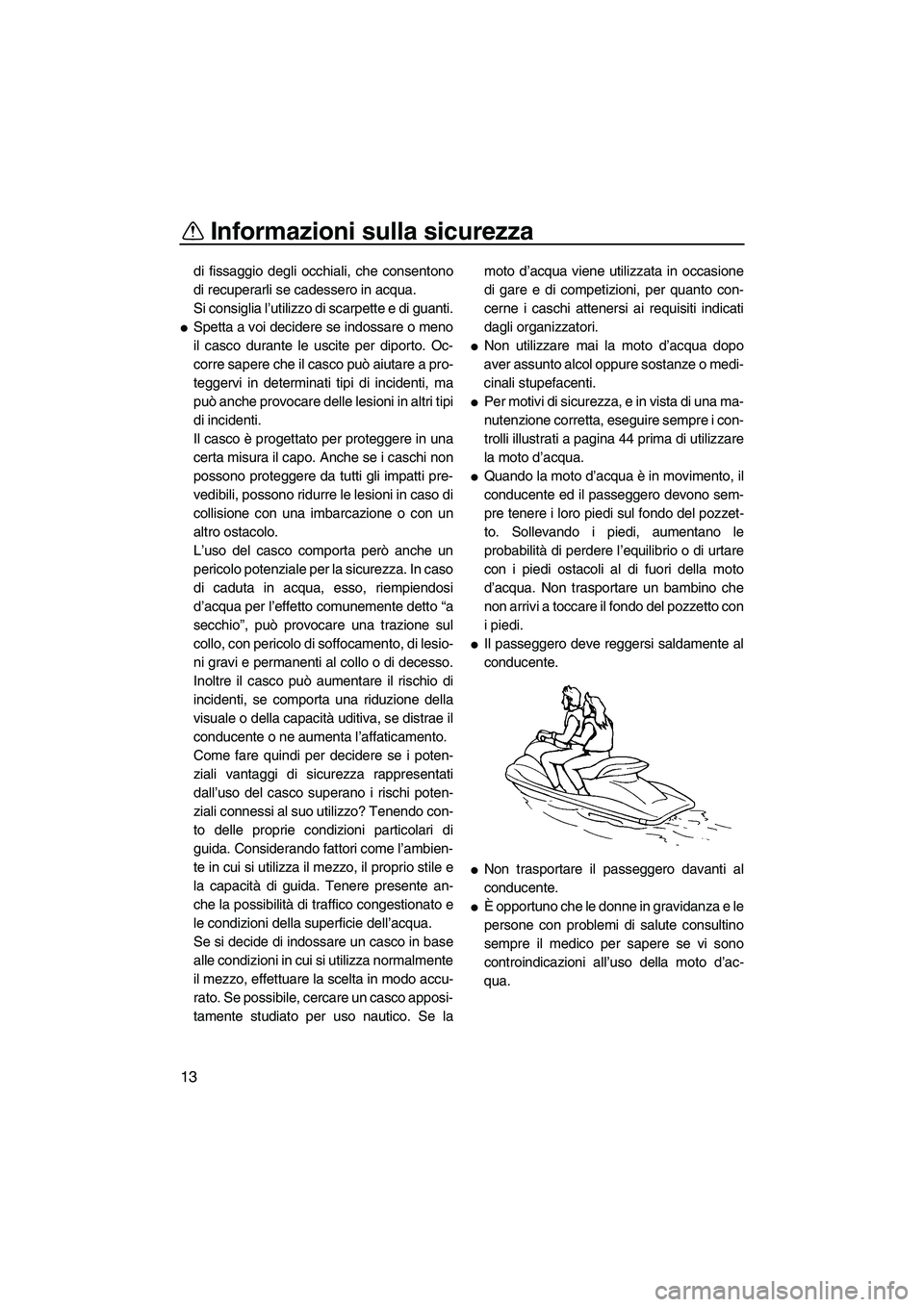 YAMAHA FZR SVHO 2009 Manuale duso (in Italian) Informazioni sulla sicurezza
13
di fissaggio degli occhiali, che consentono
di recuperarli se cadessero in acqua.
Si consiglia l’utilizzo di scarpette e di guanti.
Spetta a voi decidere se indossar YAMAHA FZR SVHO 2009 Manuale duso (in Italian) Informazioni sulla sicurezza
13
di fissaggio degli occhiali, che consentono
di recuperarli se cadessero in acqua.
Si consiglia l’utilizzo di scarpette e di guanti.
Spetta a voi decidere se indossar