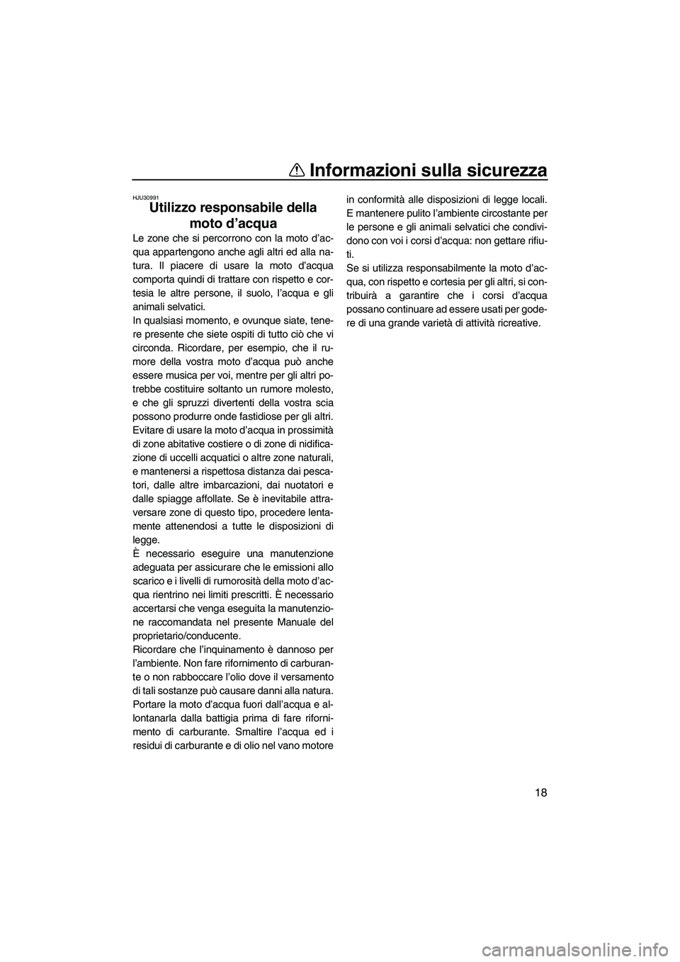 YAMAHA FZR SVHO 2009 Manuale duso (in Italian) Informazioni sulla sicurezza
18
HJU30991
Utilizzo responsabile della
moto d’acqua
Le zone che si percorrono con la moto d’ac-
qua appartengono anche agli altri ed alla na-
tura. Il piacere di us YAMAHA FZR SVHO 2009 Manuale duso (in Italian) Informazioni sulla sicurezza
18
HJU30991
Utilizzo responsabile della
moto d’acqua
Le zone che si percorrono con la moto d’ac-
qua appartengono anche agli altri ed alla na-
tura. Il piacere di us