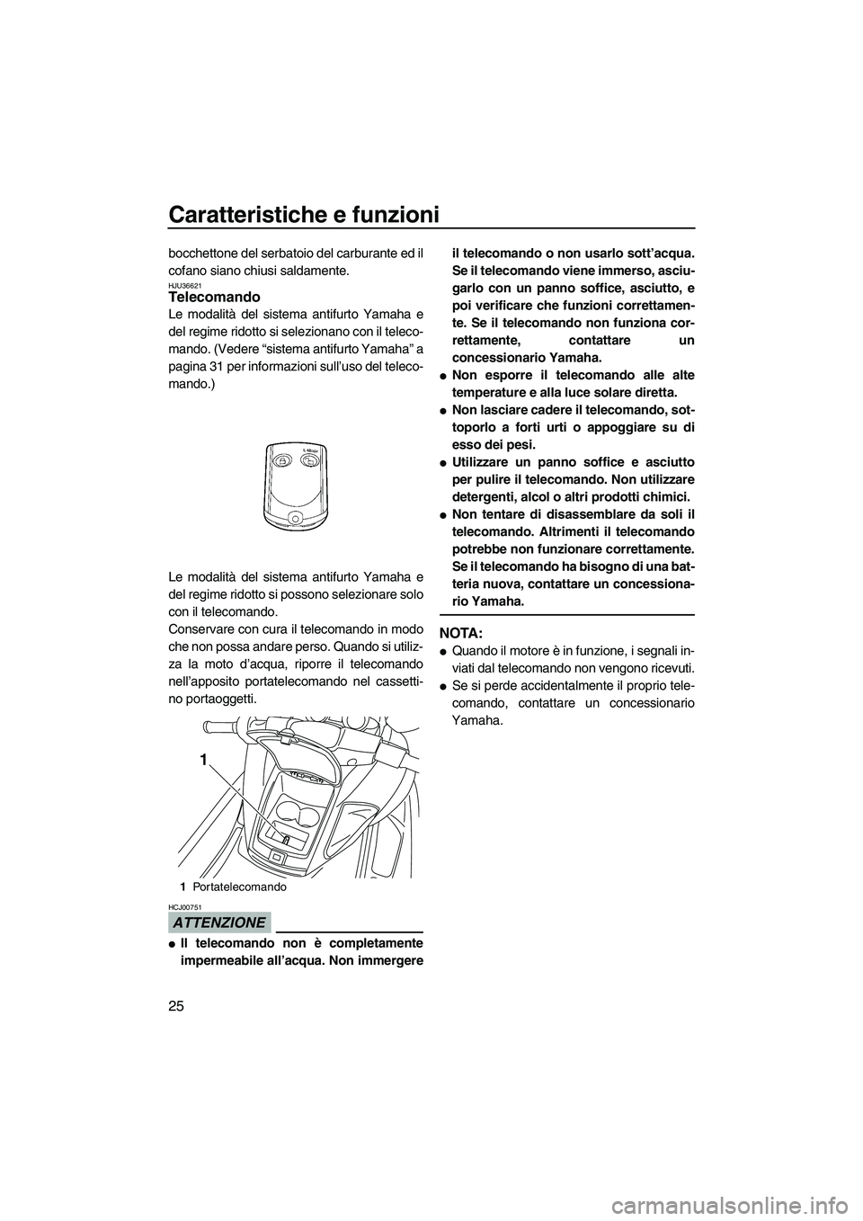 YAMAHA FZR SVHO 2009 Manuale duso (in Italian) Caratteristiche e funzioni
25
bocchettone del serbatoio del carburante ed il
cofano siano chiusi saldamente.
HJU36621Telecomando
Le modalità del sistema antifurto Yamaha e
del regime ridotto si sele YAMAHA FZR SVHO 2009 Manuale duso (in Italian) Caratteristiche e funzioni
25
bocchettone del serbatoio del carburante ed il
cofano siano chiusi saldamente.
HJU36621Telecomando
Le modalità del sistema antifurto Yamaha e
del regime ridotto si sele