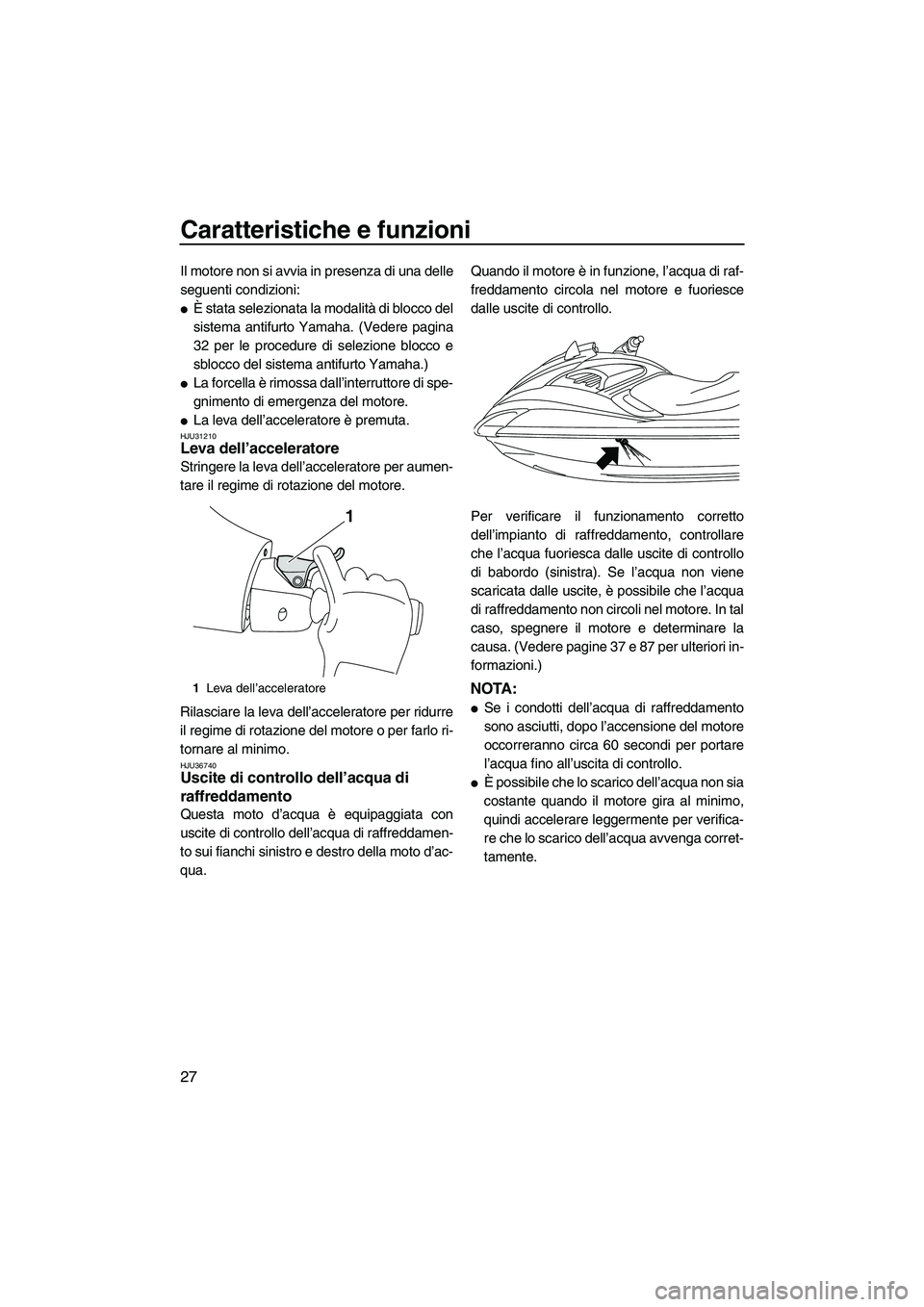 YAMAHA FZR SVHO 2009 Manuale duso (in Italian) Caratteristiche e funzioni
27
Il motore non si avvia in presenza di una delle
seguenti condizioni:
È stata selezionata la modalità di blocco del
sistema antifurto Yamaha. (Vedere pagina
32 per le p YAMAHA FZR SVHO 2009 Manuale duso (in Italian) Caratteristiche e funzioni
27
Il motore non si avvia in presenza di una delle
seguenti condizioni:
È stata selezionata la modalità di blocco del
sistema antifurto Yamaha. (Vedere pagina
32 per le p