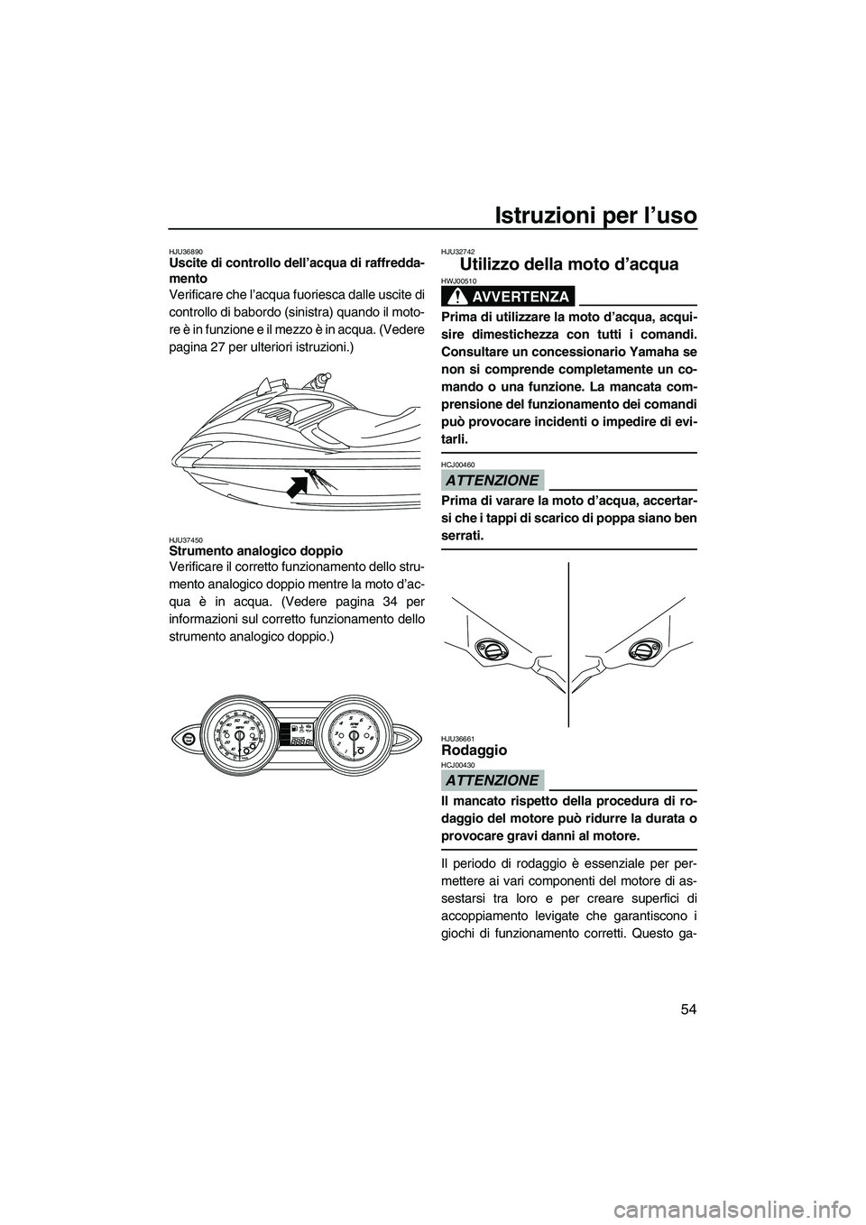YAMAHA FZR SVHO 2009 Manuale duso (in Italian) Istruzioni per l’uso
54
HJU36890Uscite di controllo dell’acqua di raffredda-
mento
Verificare che l’acqua fuoriesca dalle uscite di
controllo di babordo (sinistra) quando il moto-
re è in funz YAMAHA FZR SVHO 2009 Manuale duso (in Italian) Istruzioni per l’uso
54
HJU36890Uscite di controllo dell’acqua di raffredda-
mento
Verificare che l’acqua fuoriesca dalle uscite di
controllo di babordo (sinistra) quando il moto-
re è in funz