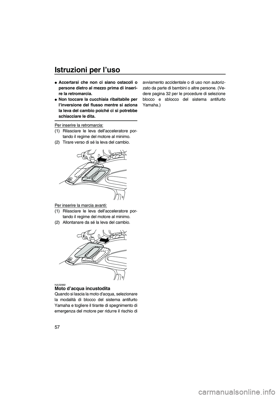 YAMAHA FZR SVHO 2009 Manuale duso (in Italian) Istruzioni per l’uso
57
Accertarsi che non ci siano ostacoli o
persone dietro al mezzo prima di inseri-
re la retromarcia.
Non toccare la cucchiaia ribaltabile per
l’inversione del flusso mentre YAMAHA FZR SVHO 2009 Manuale duso (in Italian) Istruzioni per l’uso
57
Accertarsi che non ci siano ostacoli o
persone dietro al mezzo prima di inseri-
re la retromarcia.
Non toccare la cucchiaia ribaltabile per
l’inversione del flusso mentre
