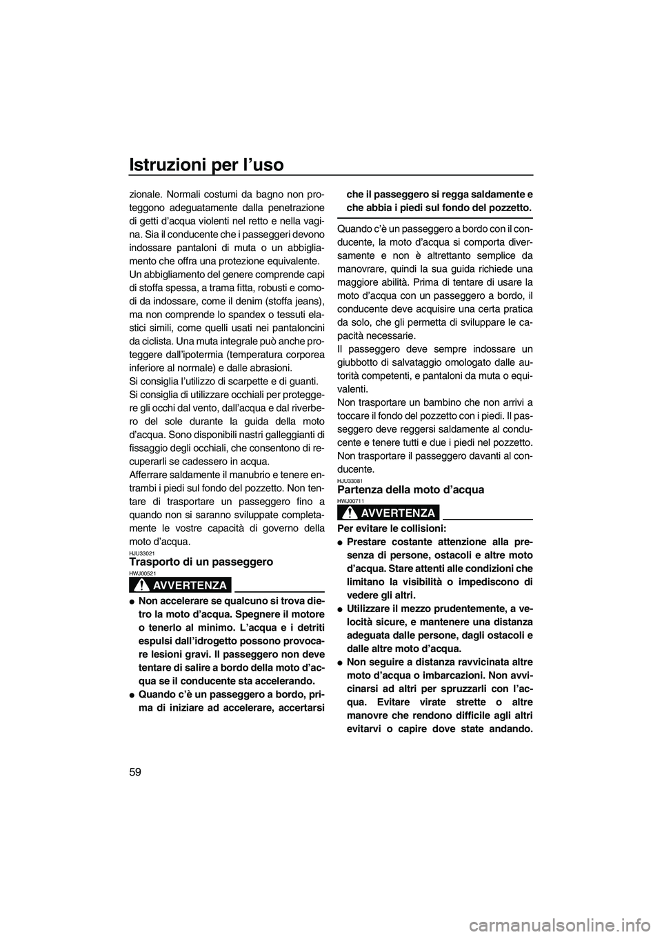YAMAHA FZR SVHO 2009 Manuale duso (in Italian) Istruzioni per l’uso
59
zionale. Normali costumi da bagno non pro-
teggono adeguatamente dalla penetrazione
di getti d’acqua violenti nel retto e nella vagi-
na. Sia il conducente che i passeggeri YAMAHA FZR SVHO 2009 Manuale duso (in Italian) Istruzioni per l’uso
59
zionale. Normali costumi da bagno non pro-
teggono adeguatamente dalla penetrazione
di getti d’acqua violenti nel retto e nella vagi-
na. Sia il conducente che i passeggeri