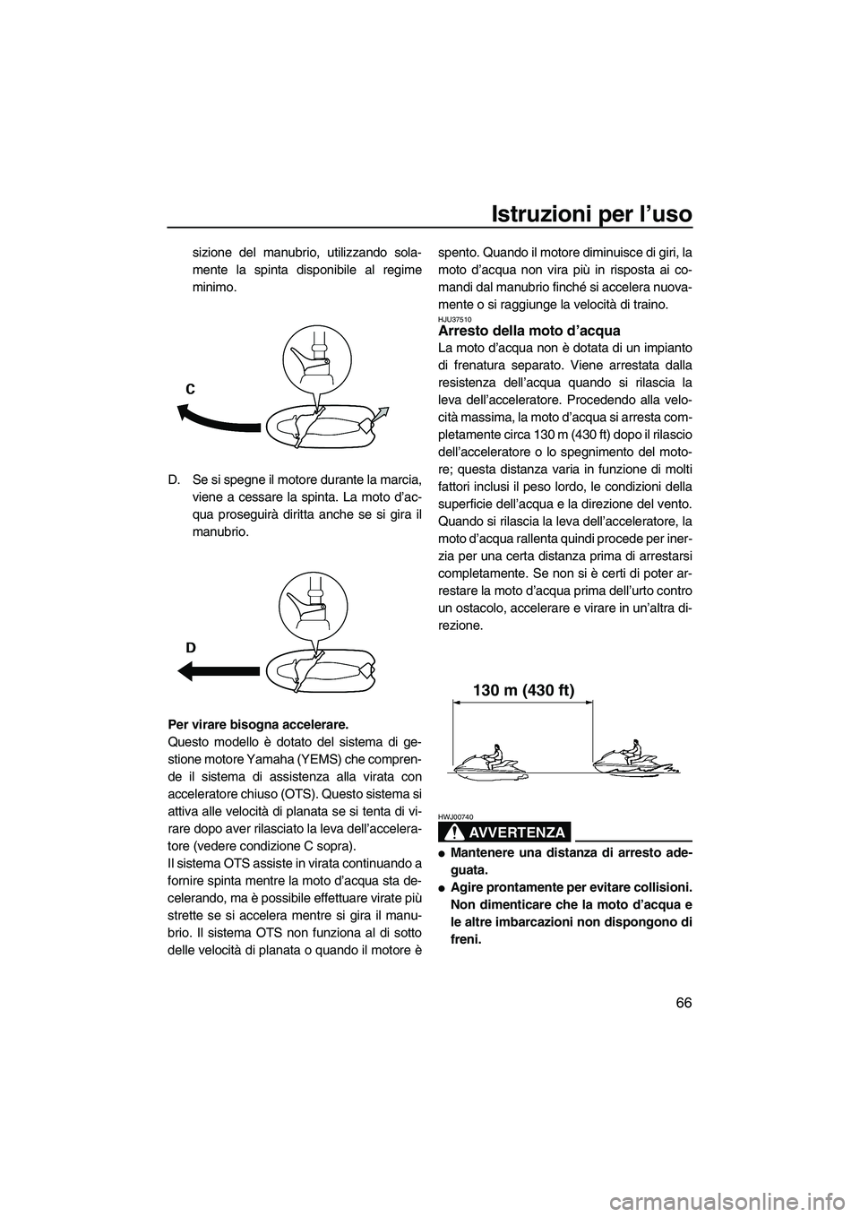 YAMAHA FZR SVHO 2009 Manuale duso (in Italian) Istruzioni per l’uso
66
sizione del manubrio, utilizzando sola-
mente la spinta disponibile al regime
minimo.
D. Se si spegne il motore durante la marcia,
viene a cessare la spinta. La moto d’ac-
YAMAHA FZR SVHO 2009 Manuale duso (in Italian) Istruzioni per l’uso
66
sizione del manubrio, utilizzando sola-
mente la spinta disponibile al regime
minimo.
D. Se si spegne il motore durante la marcia,
viene a cessare la spinta. La moto d’ac-