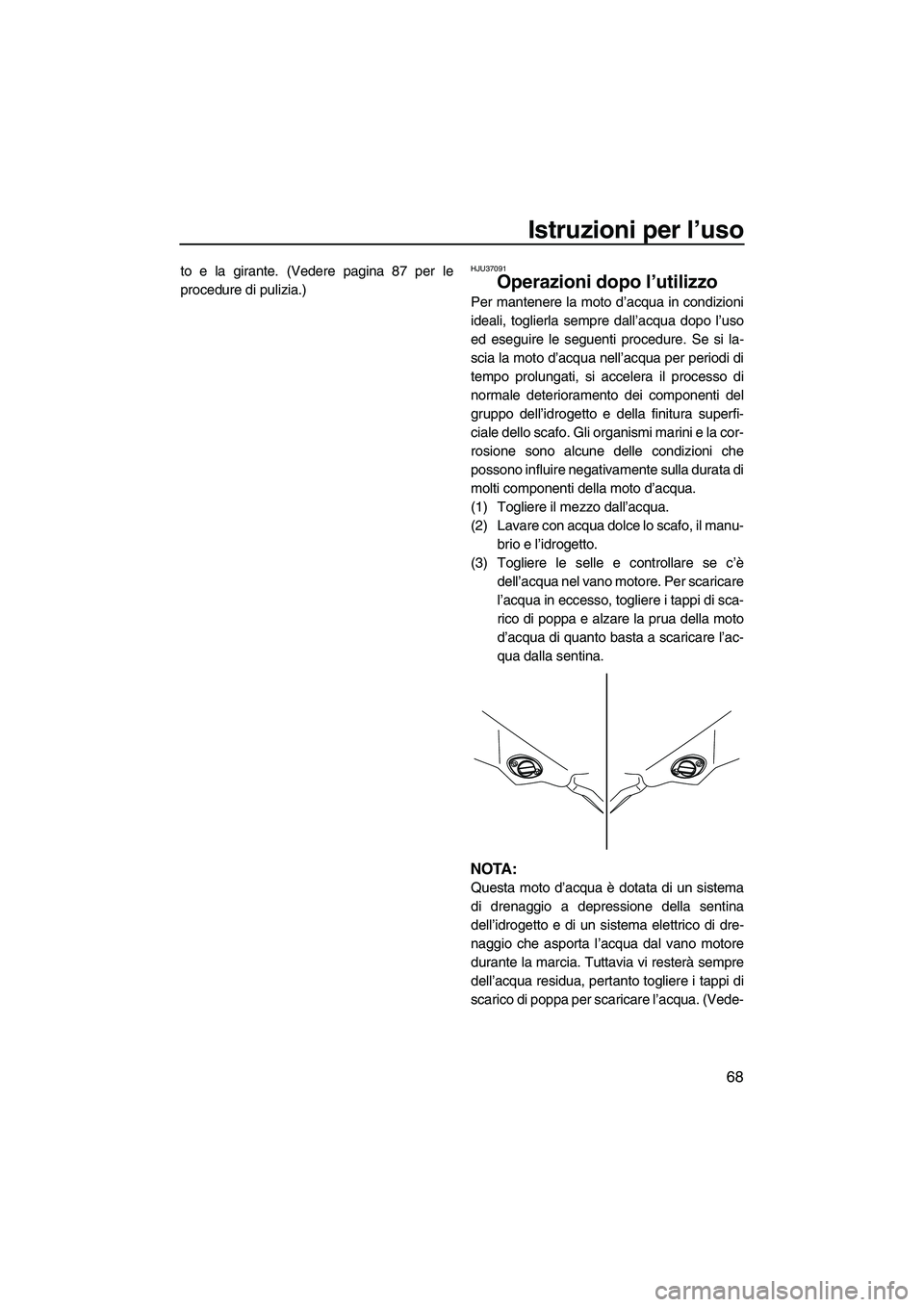 YAMAHA FZR SVHO 2009 Manuale duso (in Italian) Istruzioni per l’uso
68
to e la girante. (Vedere pagina 87 per le
procedure di pulizia.)HJU37091
Operazioni dopo l’utilizzo
Per mantenere la moto d’acqua in condizioni
ideali, toglierla sempre YAMAHA FZR SVHO 2009 Manuale duso (in Italian) Istruzioni per l’uso
68
to e la girante. (Vedere pagina 87 per le
procedure di pulizia.)HJU37091
Operazioni dopo l’utilizzo
Per mantenere la moto d’acqua in condizioni
ideali, toglierla sempre