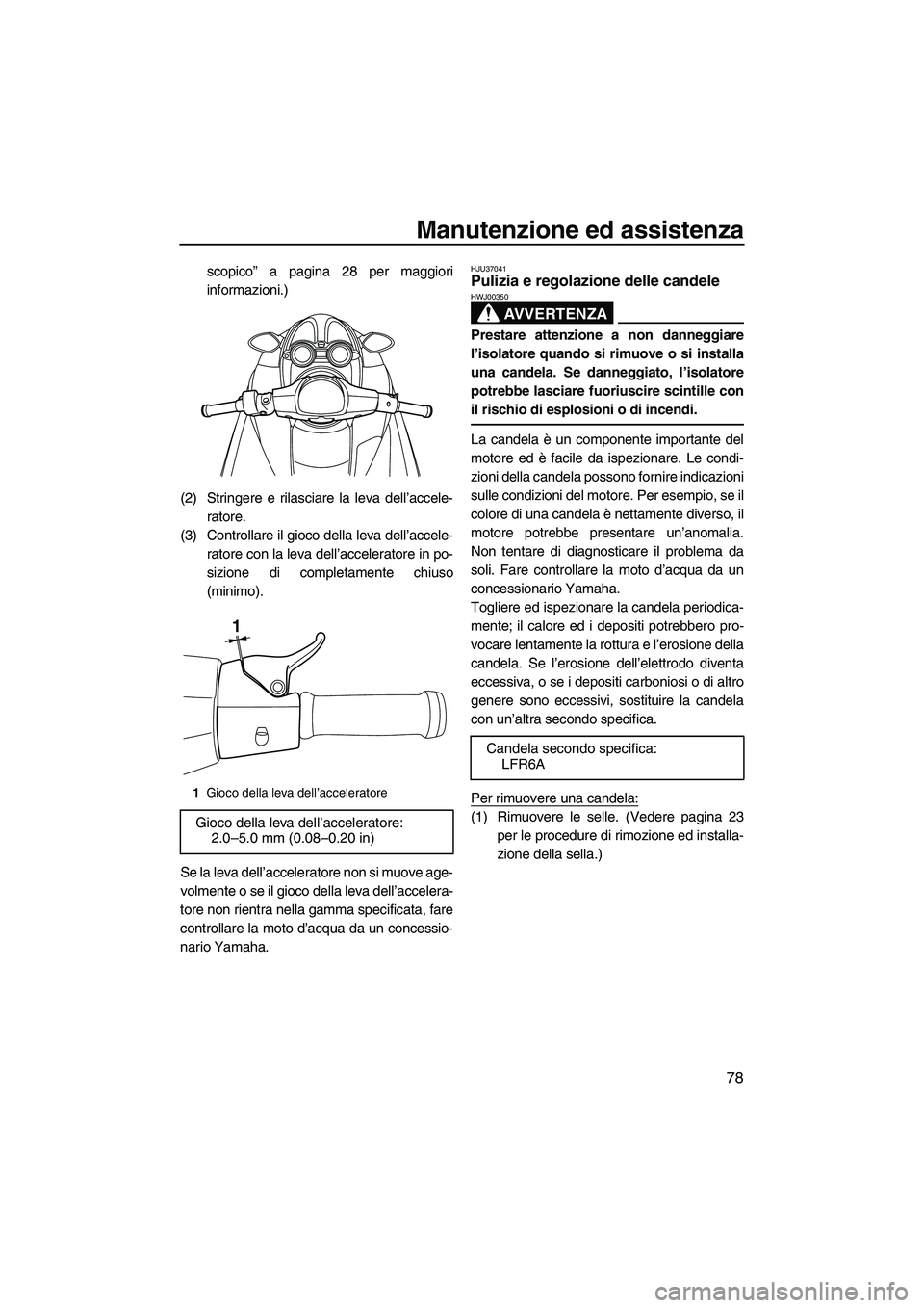 YAMAHA FZR SVHO 2009 Manuale duso (in Italian) Manutenzione ed assistenza
78
scopico” a pagina 28 per maggiori
informazioni.)
(2) Stringere e rilasciare la leva dell’accele-
ratore.
(3) Controllare il gioco della leva dell’accele-
ratore con YAMAHA FZR SVHO 2009 Manuale duso (in Italian) Manutenzione ed assistenza
78
scopico” a pagina 28 per maggiori
informazioni.)
(2) Stringere e rilasciare la leva dell’accele-
ratore.
(3) Controllare il gioco della leva dell’accele-
ratore con