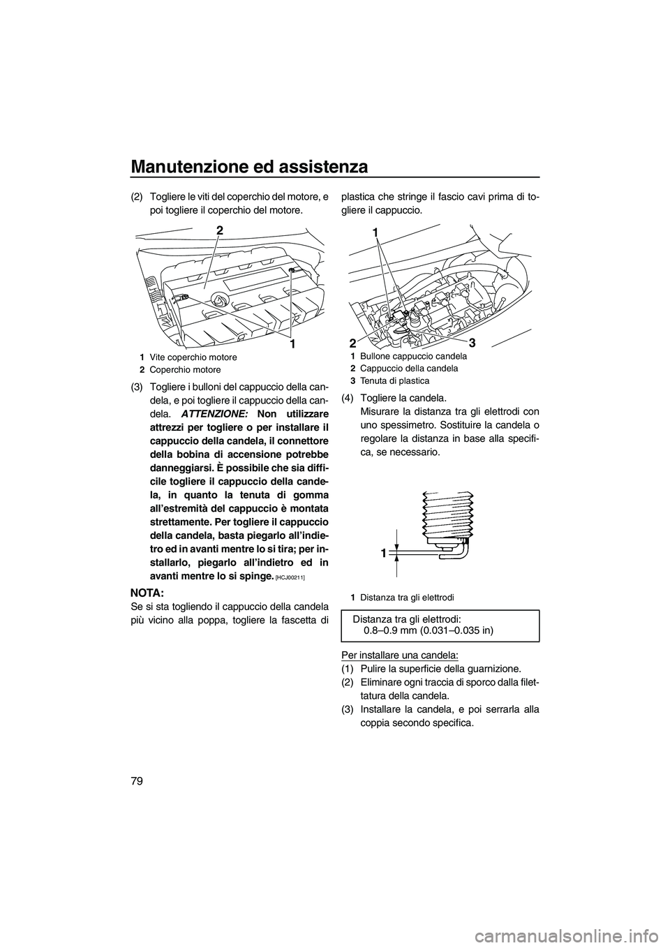 YAMAHA FZR SVHO 2009 Manuale duso (in Italian) Manutenzione ed assistenza
79
(2) Togliere le viti del coperchio del motore, e
poi togliere il coperchio del motore.
(3) Togliere i bulloni del cappuccio della can-
dela, e poi togliere il cappuccio d YAMAHA FZR SVHO 2009 Manuale duso (in Italian) Manutenzione ed assistenza
79
(2) Togliere le viti del coperchio del motore, e
poi togliere il coperchio del motore.
(3) Togliere i bulloni del cappuccio della can-
dela, e poi togliere il cappuccio d