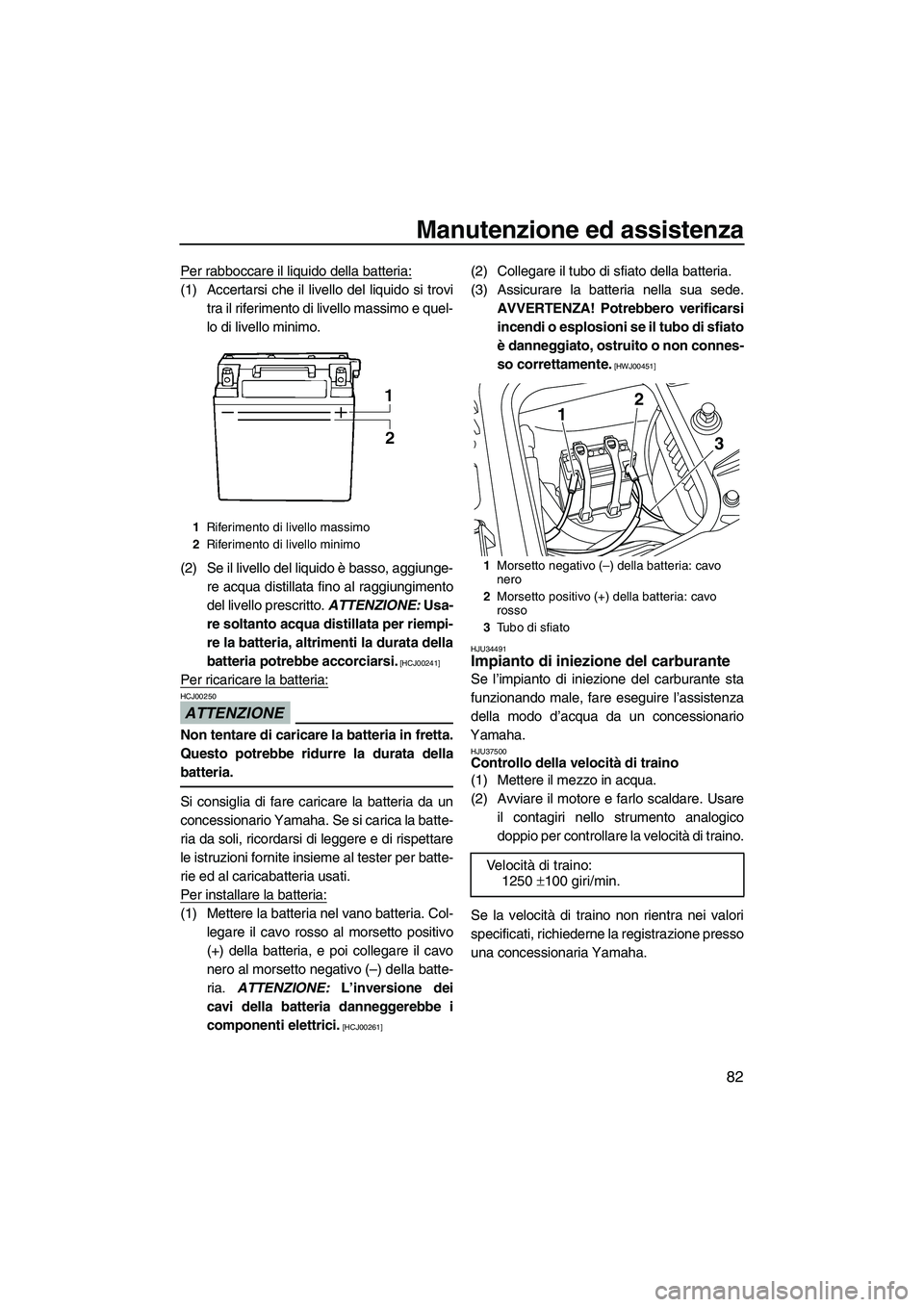 YAMAHA FZR SVHO 2009 Manuale duso (in Italian) Manutenzione ed assistenza
82
Per rabboccare il liquido della batteria:
(1) Accertarsi che il livello del liquido si trovi
tra il riferimento di livello massimo e quel-
lo di livello minimo.
(2) Se il YAMAHA FZR SVHO 2009 Manuale duso (in Italian) Manutenzione ed assistenza
82
Per rabboccare il liquido della batteria:
(1) Accertarsi che il livello del liquido si trovi
tra il riferimento di livello massimo e quel-
lo di livello minimo.
(2) Se il