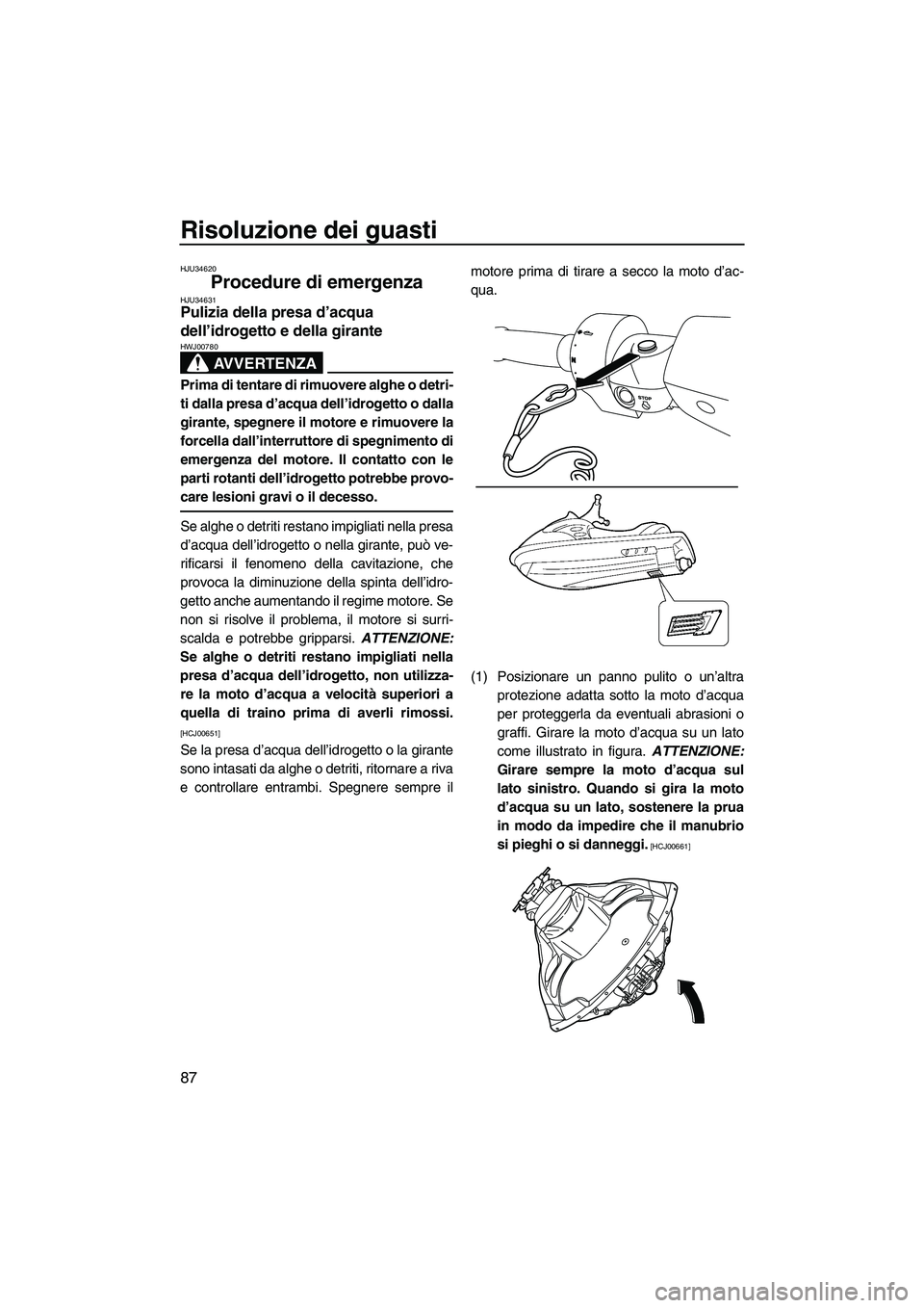YAMAHA FZR SVHO 2009 Manuale duso (in Italian) Risoluzione dei guasti
87
HJU34620
Procedure di emergenza HJU34631Pulizia della presa d’acqua
dell’idrogetto e della girante
AVVERTENZA
HWJ00780
Prima di tentare di rimuovere alghe o detri-
ti d YAMAHA FZR SVHO 2009 Manuale duso (in Italian) Risoluzione dei guasti
87
HJU34620
Procedure di emergenza HJU34631Pulizia della presa d’acqua
dell’idrogetto e della girante
AVVERTENZA
HWJ00780
Prima di tentare di rimuovere alghe o detri-
ti d