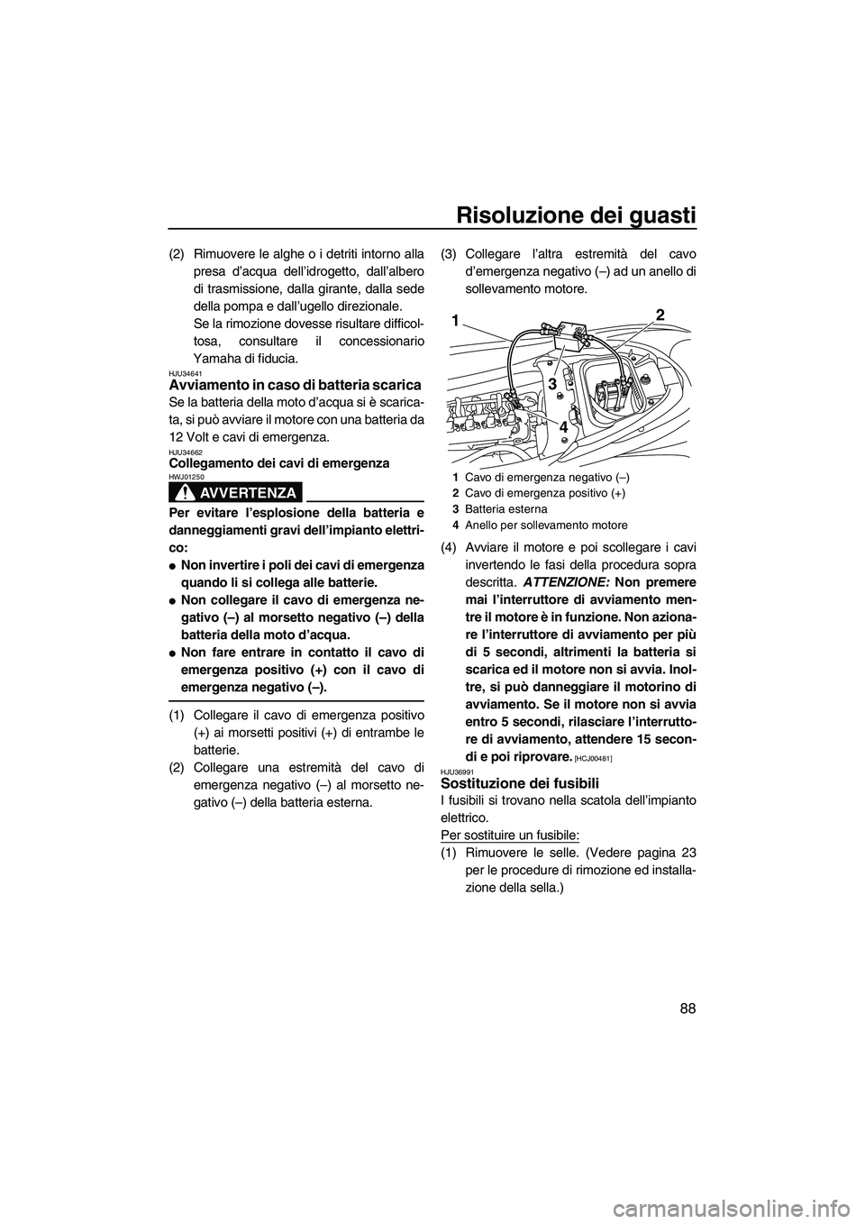 YAMAHA FZR SVHO 2009 Manuale duso (in Italian) Risoluzione dei guasti
88
(2) Rimuovere le alghe o i detriti intorno alla
presa d’acqua dell’idrogetto, dall’albero
di trasmissione, dalla girante, dalla sede
della pompa e dall’ugello direzio YAMAHA FZR SVHO 2009 Manuale duso (in Italian) Risoluzione dei guasti
88
(2) Rimuovere le alghe o i detriti intorno alla
presa d’acqua dell’idrogetto, dall’albero
di trasmissione, dalla girante, dalla sede
della pompa e dall’ugello direzio