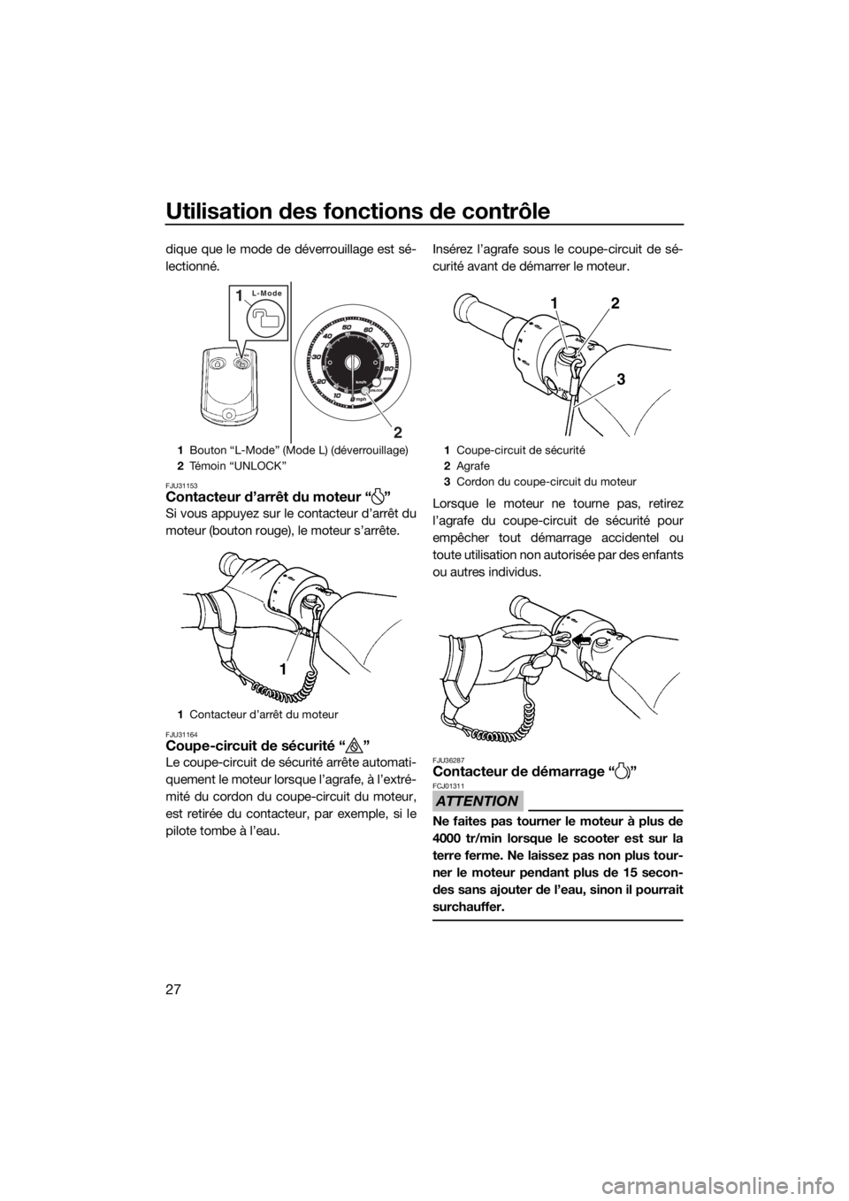 YAMAHA FZR SVHO 2016  Notices Demploi (in French) Utilisation des fonctions de contrôle
27
dique que le mode de déverrouillage est sé-
lectionné.
FJU31153Contacteur d’arrêt du moteur “ ”
Si vous appuyez sur le contacteur d’arrêt du
mote