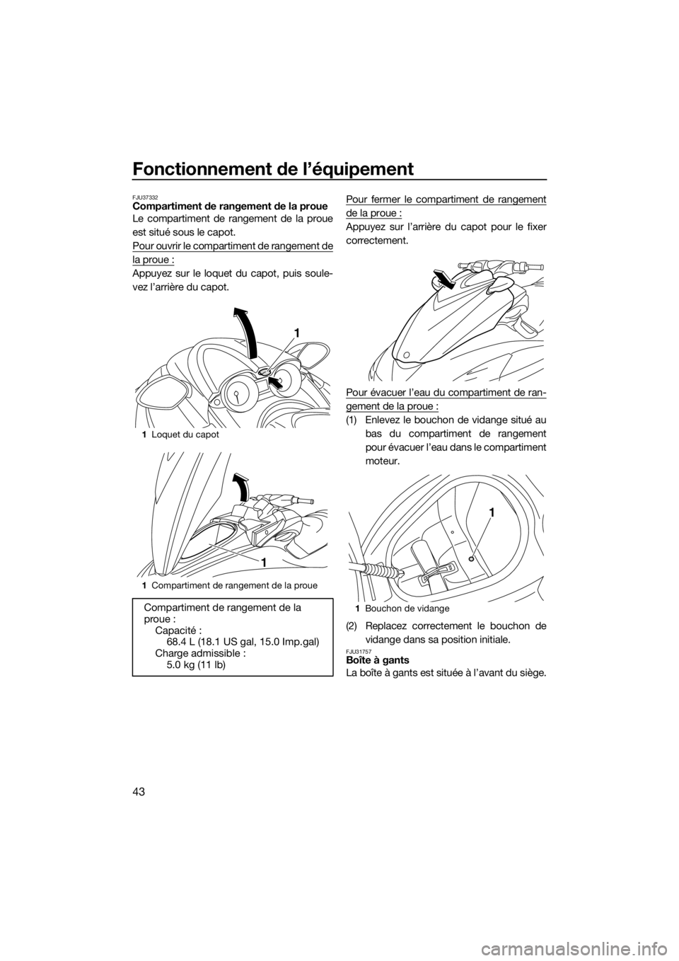 YAMAHA FZR SVHO 2016  Notices Demploi (in French) Fonctionnement de l’équipement
43
FJU37332Compartiment de rangement de la proue
Le compartiment de rangement de la proue
est situé sous le capot.
Pour ouvrir le compartiment de rangement de
la pro