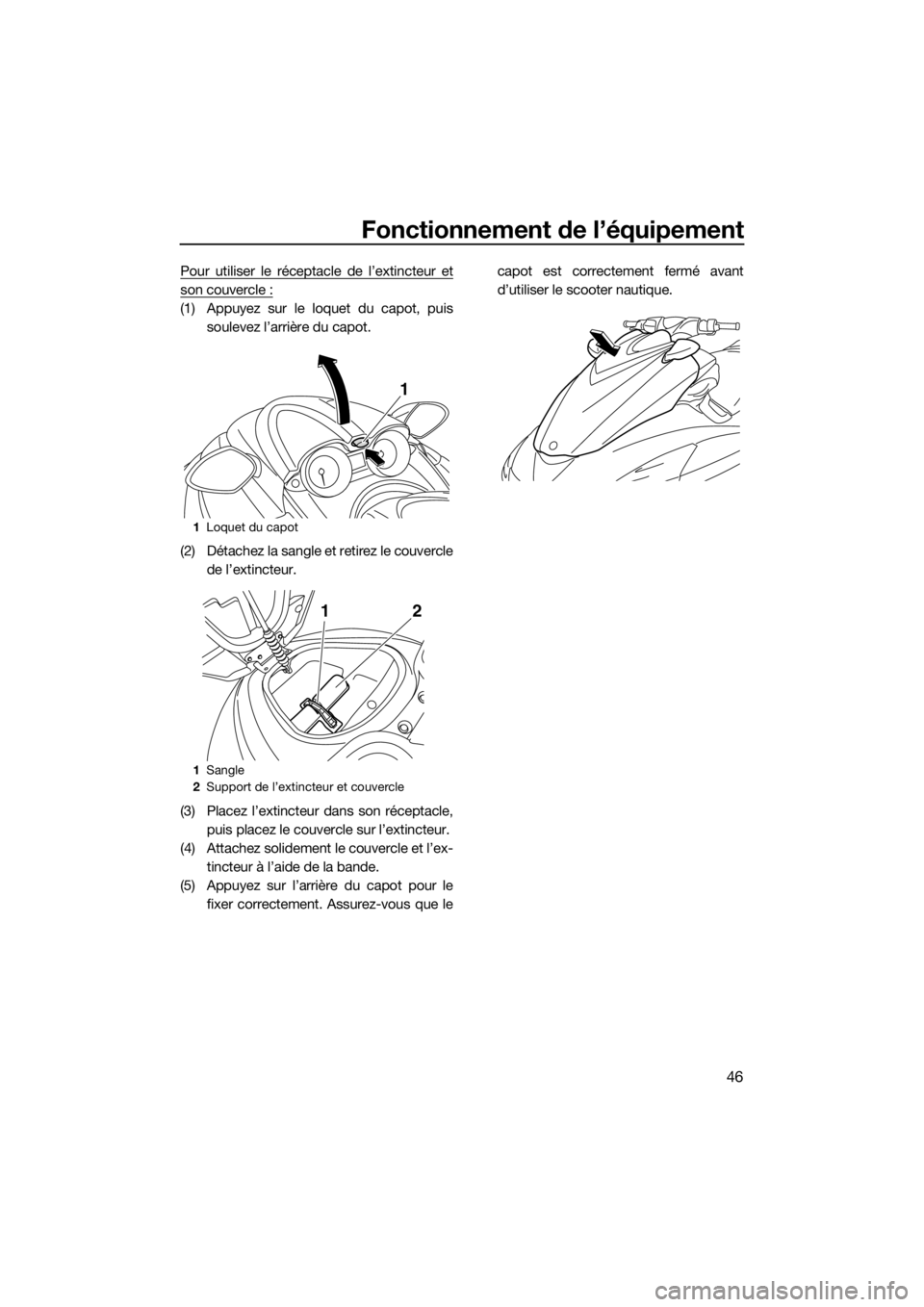 YAMAHA FZR SVHO 2016  Notices Demploi (in French) Fonctionnement de l’équipement
46
Pour utiliser le réceptacle de l’extincteur et
son couvercle :
(1) Appuyez sur le loquet du capot, puis
soulevez l’arrière du capot.
(2) Détachez la sangle 
