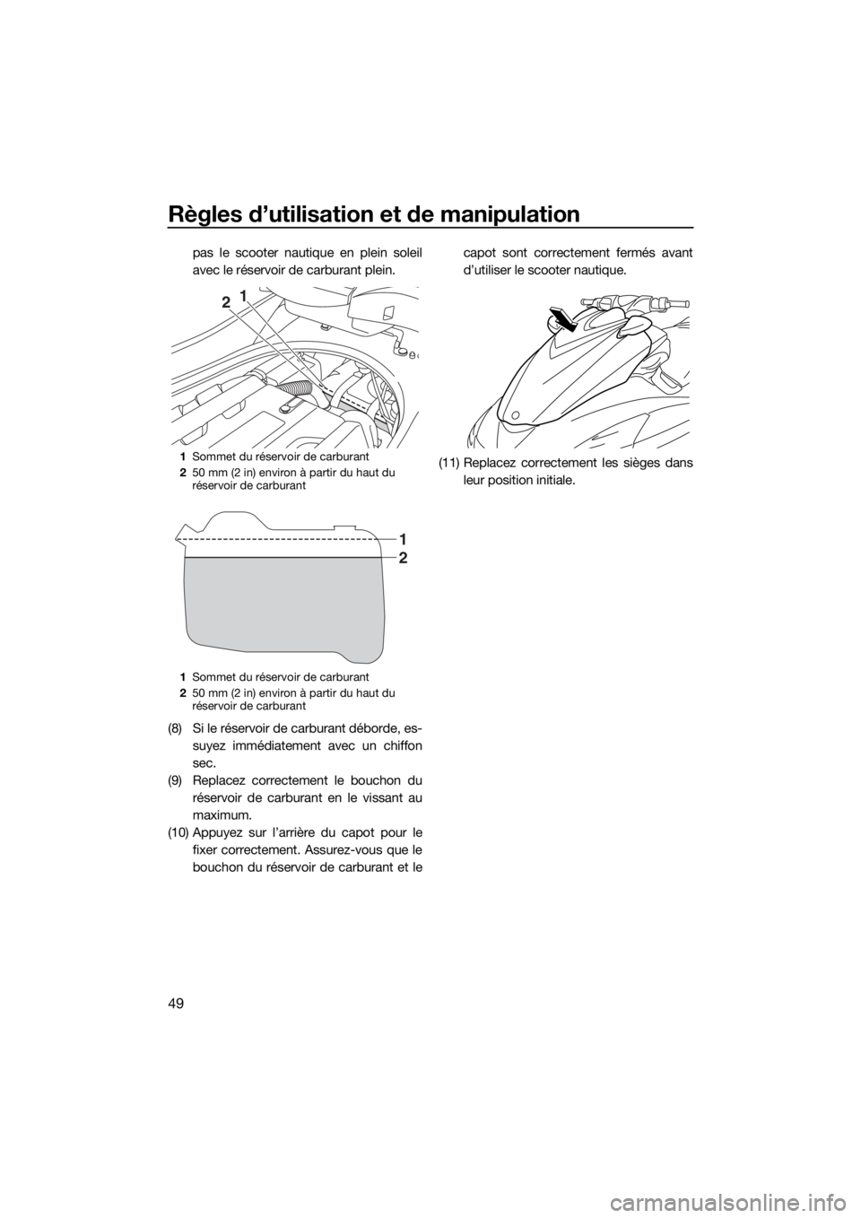 YAMAHA FZR SVHO 2016  Notices Demploi (in French) Règles d’utilisation et de manipulation
49
pas le scooter nautique en plein soleil
avec le réservoir de carburant plein.
(8) Si le réservoir de carburant déborde, es-
suyez immédiatement avec u