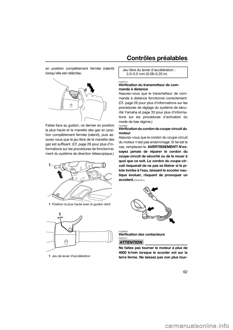 YAMAHA FZR SVHO 2016 Notices Demploi (in French) Contrôles préalables
62
en position complètement fermée (ralenti)
lorsqu’elle est relâchée.
Faites face au guidon, ce dernier en position
la plus haute et la manette des gaz en posi-
tion comp YAMAHA FZR SVHO 2016 Notices Demploi (in French) Contrôles préalables
62
en position complètement fermée (ralenti)
lorsqu’elle est relâchée.
Faites face au guidon, ce dernier en position
la plus haute et la manette des gaz en posi-
tion comp